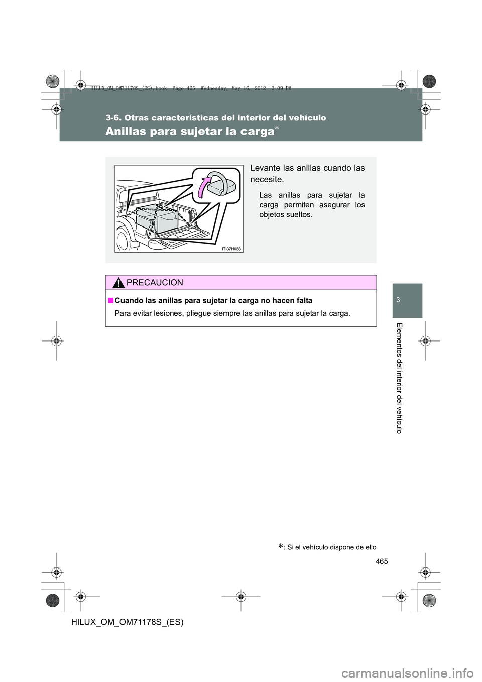TOYOTA HILUX 2012 Manual del propietario (in Spanish) 465
3-6. Otras características del interior del vehículo
3
Elementos del interior del vehículo
HILUX_OM_OM71178S_(ES)
Anillas para sujetar la carga∗
∗: Si el vehículo dispone de ello
PRECAUCIO TOYOTA HILUX 2012 Manual del propietario (in Spanish) 465
3-6. Otras características del interior del vehículo
3
Elementos del interior del vehículo
HILUX_OM_OM71178S_(ES)
Anillas para sujetar la carga∗
∗: Si el vehículo dispone de ello
PRECAUCIO