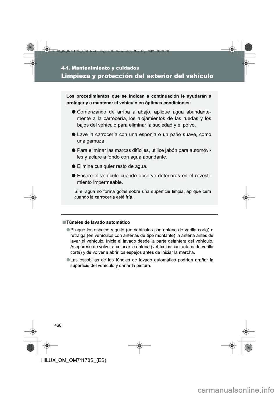 TOYOTA HILUX 2012 Manual del propietario (in Spanish) 468
HILUX_OM_OM71178S_(ES)
4-1. Mantenimiento y cuidados
Limpieza y protección del exterior del vehículo
■Túneles de lavado automático
●Pliegue los espejos y quite (en vehículos con antena de TOYOTA HILUX 2012 Manual del propietario (in Spanish) 468
HILUX_OM_OM71178S_(ES)
4-1. Mantenimiento y cuidados
Limpieza y protección del exterior del vehículo
■Túneles de lavado automático
●Pliegue los espejos y quite (en vehículos con antena de