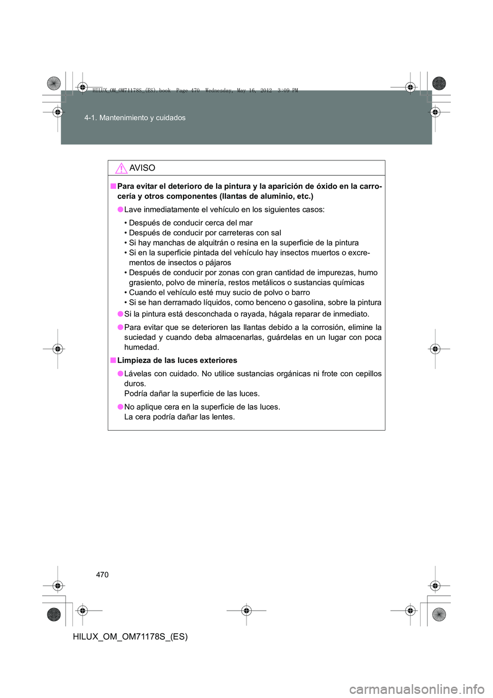 TOYOTA HILUX 2012 Manual del propietario (in Spanish) 470
4-1. Mantenimiento y cuidados
HILUX_OM_OM71178S_(ES)
AV I S O
■
Para evitar el deterioro de la pintura y la aparición de óxido en la carro-
cería y otros componentes (llantas de aluminio, etc TOYOTA HILUX 2012 Manual del propietario (in Spanish) 470
4-1. Mantenimiento y cuidados
HILUX_OM_OM71178S_(ES)
AV I S O
■
Para evitar el deterioro de la pintura y la aparición de óxido en la carro-
cería y otros componentes (llantas de aluminio, etc