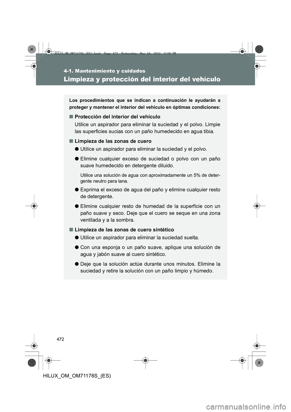 TOYOTA HILUX 2012  Manual del propietario (in Spanish) 472
4-1. Mantenimiento y cuidados
HILUX_OM_OM71178S_(ES)
Limpieza y protección del interior del vehículo
Los procedimientos que se indican a continuación le ayudarán a
proteger y mantener el inter