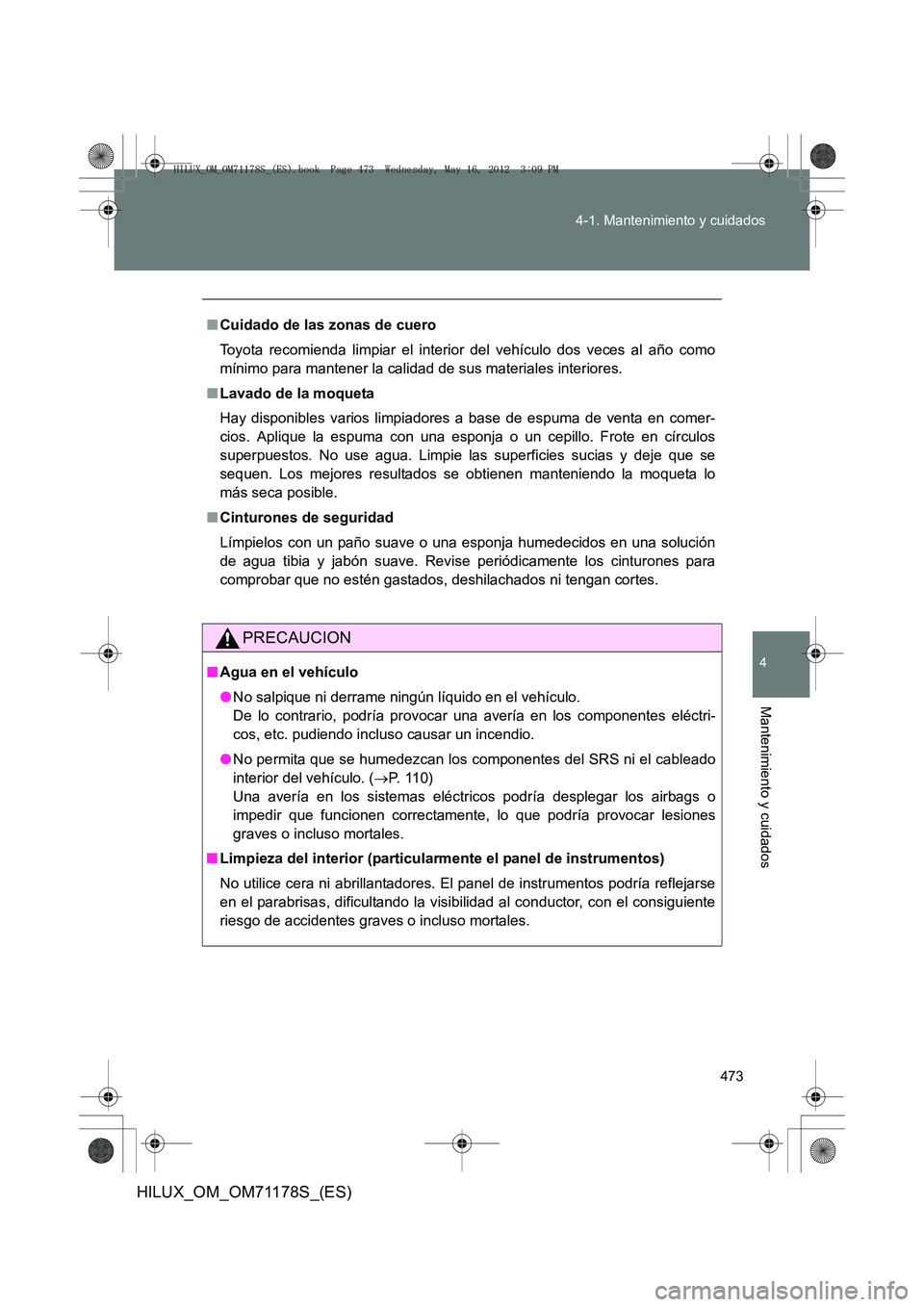 TOYOTA HILUX 2012  Manual del propietario (in Spanish) 473
4-1. Mantenimiento y cuidados
4
Mantenimiento y cuidados
HILUX_OM_OM71178S_(ES)
■
Cuidado de las zonas de cuero
Toyota recomienda limpiar el interior del vehículo dos veces al año como
mínimo