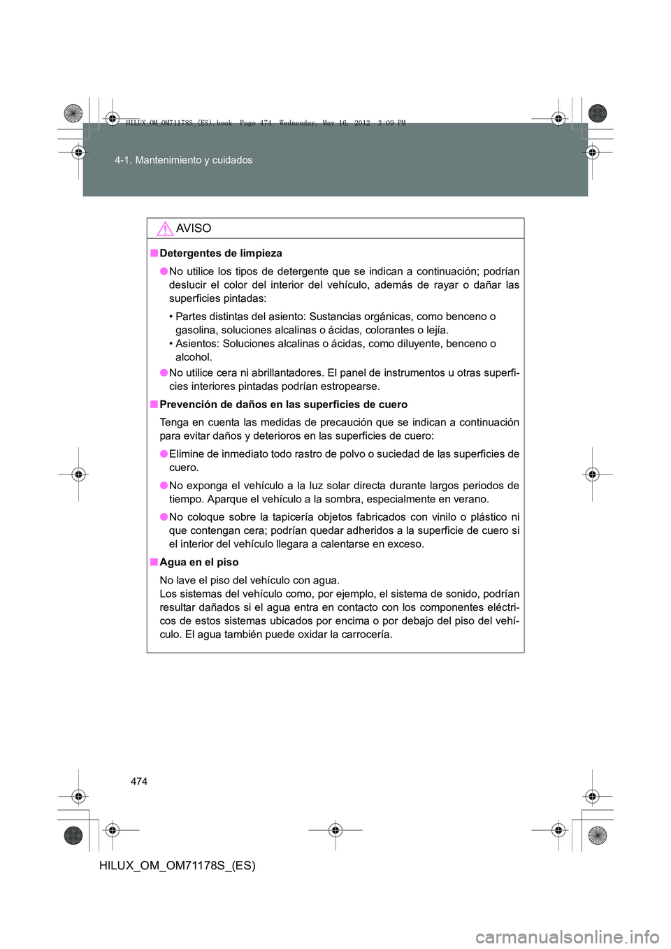 TOYOTA HILUX 2012  Manual del propietario (in Spanish) 474
4-1. Mantenimiento y cuidados
HILUX_OM_OM71178S_(ES)
AV I S O
■
Detergentes de limpieza
●No utilice los tipos de detergente que se indican a continuación; podrían
deslucir el color del inter