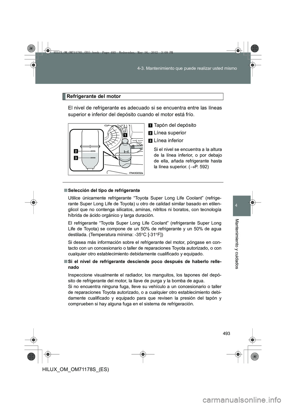 TOYOTA HILUX 2012  Manual del propietario (in Spanish) 493
4-3. Mantenimiento que puede realizar usted mismo
4
Mantenimiento y cuidados
HILUX_OM_OM71178S_(ES)
Refrigerante del motor
El nivel de refrigerante es adecuado si se encuentra entre las líneas
su