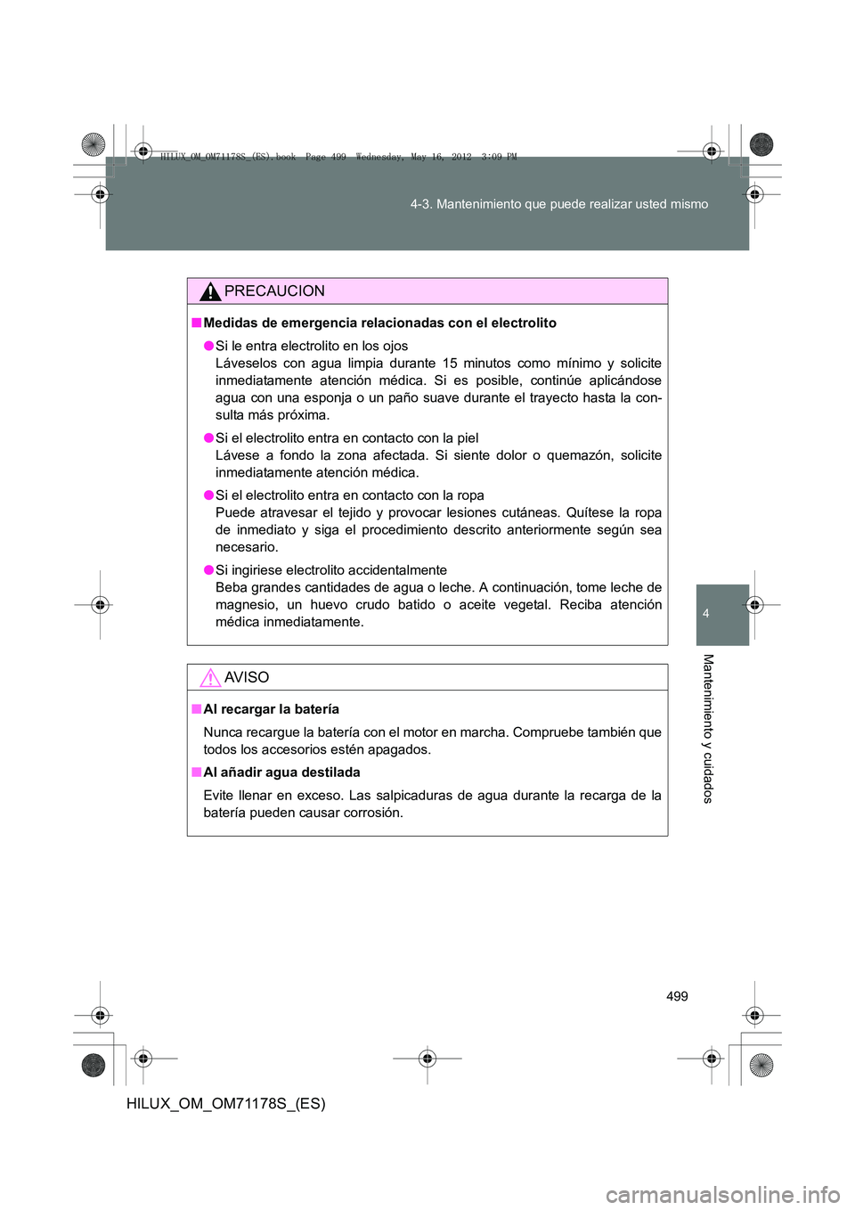 TOYOTA HILUX 2012  Manual del propietario (in Spanish) 499
4-3. Mantenimiento que puede realizar usted mismo
4
Mantenimiento y cuidados
HILUX_OM_OM71178S_(ES)
PRECAUCION
■
Medidas de emergencia relacionadas con el electrolito
●Si le entra electrolito 
