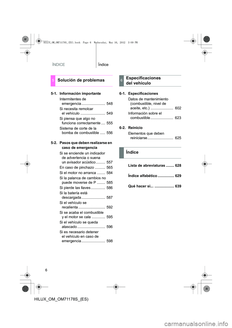 TOYOTA HILUX 2012 Manual del propietario (in Spanish) ÍNDICEÍndice
6
HILUX_OM_OM71178S_(ES)
5-1. Información importanteIntermitentes de emergencia ....................... 548
Si necesita remolcar el vehículo ........................ 549
Si piensa TOYOTA HILUX 2012 Manual del propietario (in Spanish) ÍNDICEÍndice
6
HILUX_OM_OM71178S_(ES)
5-1. Información importanteIntermitentes de emergencia ....................... 548
Si necesita remolcar el vehículo ........................ 549
Si piensa