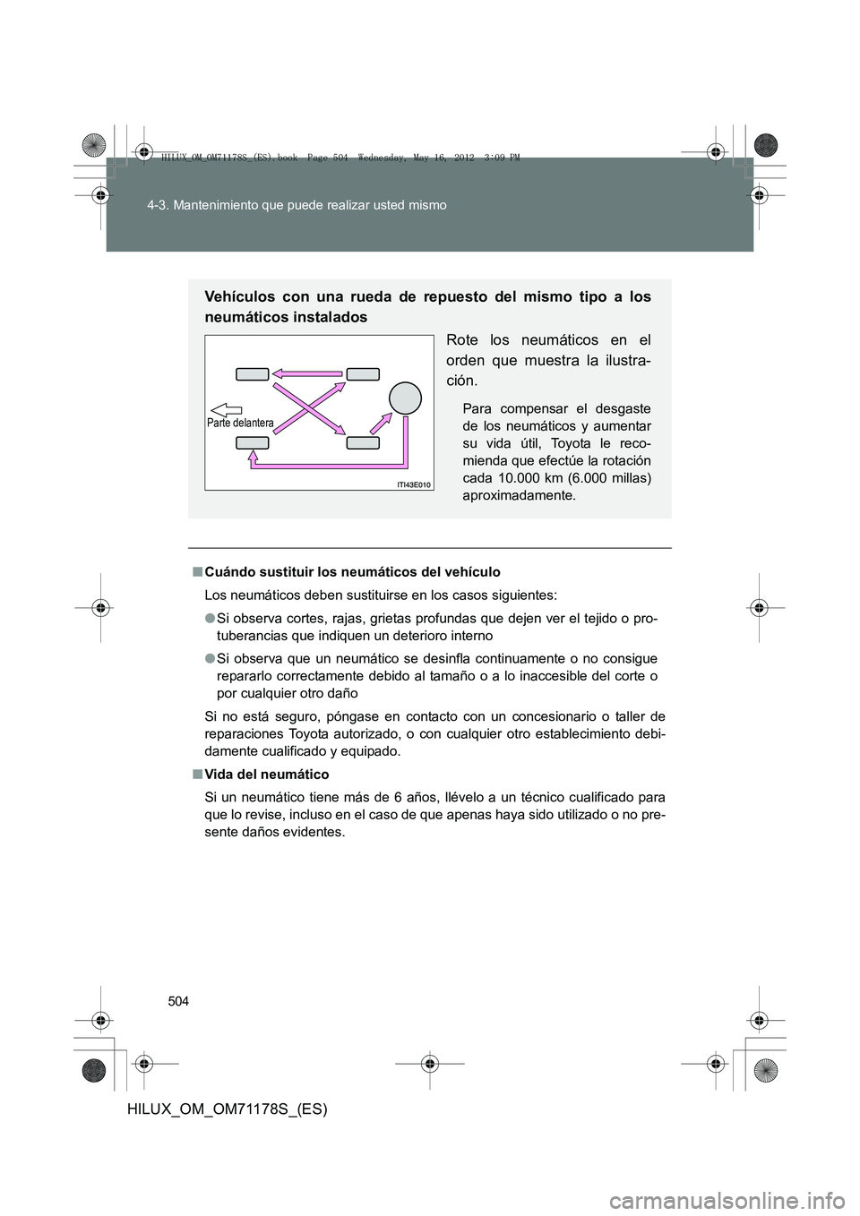 TOYOTA HILUX 2012 Manual del propietario (in Spanish) 504
4-3. Mantenimiento que puede realizar usted mismo
HILUX_OM_OM71178S_(ES)
■
Cuándo sustituir los ne umáticos del vehículo
Los neumáticos deben sustituirse en los casos siguientes:
● Si obse TOYOTA HILUX 2012 Manual del propietario (in Spanish) 504
4-3. Mantenimiento que puede realizar usted mismo
HILUX_OM_OM71178S_(ES)
■
Cuándo sustituir los ne umáticos del vehículo
Los neumáticos deben sustituirse en los casos siguientes:
● Si obse