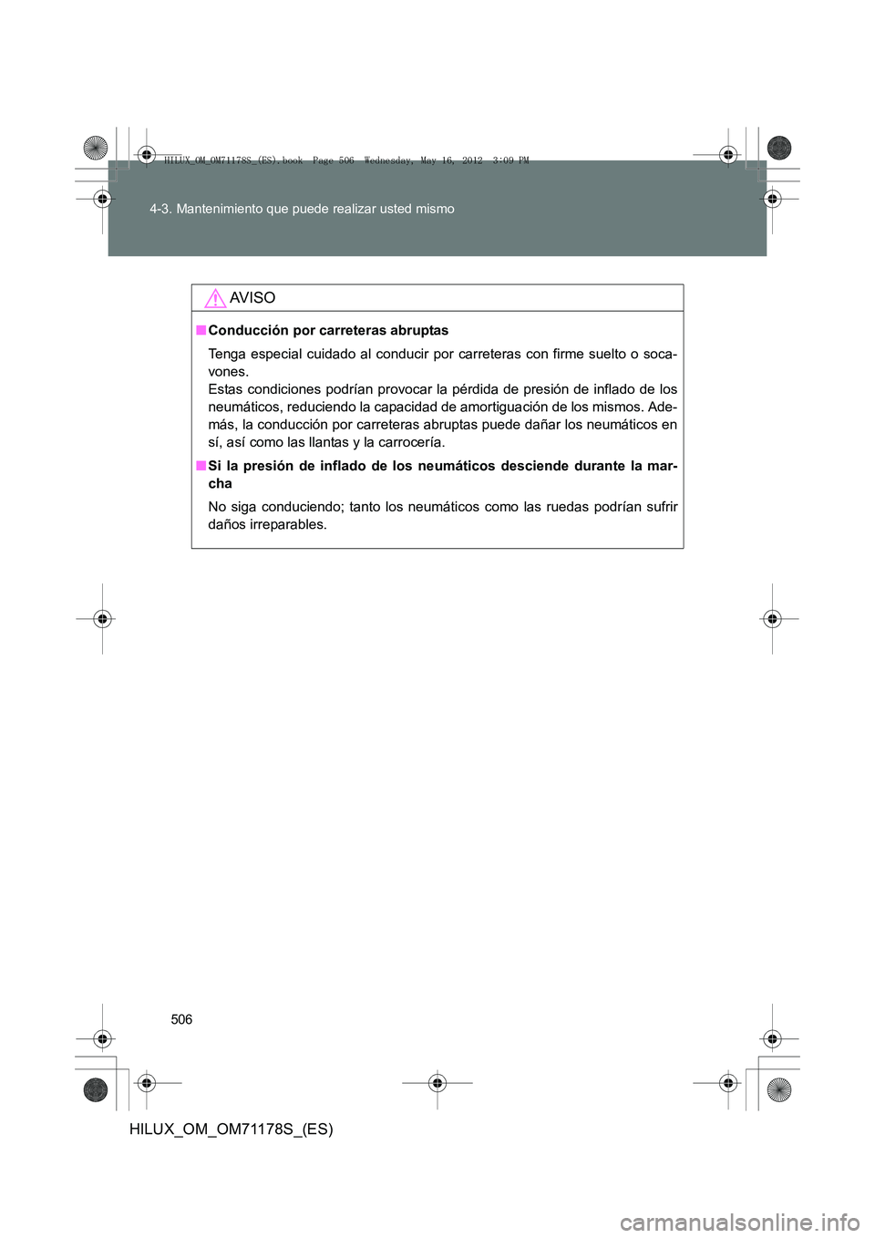 TOYOTA HILUX 2012 Manual del propietario (in Spanish) 506
4-3. Mantenimiento que puede realizar usted mismo
HILUX_OM_OM71178S_(ES)
AV I S O
■
Conducción por carreteras abruptas
Tenga especial cuidado al conducir por carreteras con firme suelto o soca- TOYOTA HILUX 2012 Manual del propietario (in Spanish) 506
4-3. Mantenimiento que puede realizar usted mismo
HILUX_OM_OM71178S_(ES)
AV I S O
■
Conducción por carreteras abruptas
Tenga especial cuidado al conducir por carreteras con firme suelto o soca-