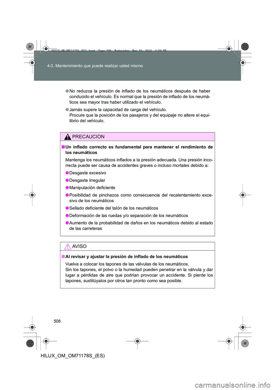 TOYOTA HILUX 2012 Manual del propietario (in Spanish) 508
4-3. Mantenimiento que puede realizar usted mismo
HILUX_OM_OM71178S_(ES)
●
No reduzca la presión de inflado de los neumáticos después de haber
conducido el vehículo. Es normal que la presió TOYOTA HILUX 2012 Manual del propietario (in Spanish) 508
4-3. Mantenimiento que puede realizar usted mismo
HILUX_OM_OM71178S_(ES)
●
No reduzca la presión de inflado de los neumáticos después de haber
conducido el vehículo. Es normal que la presió