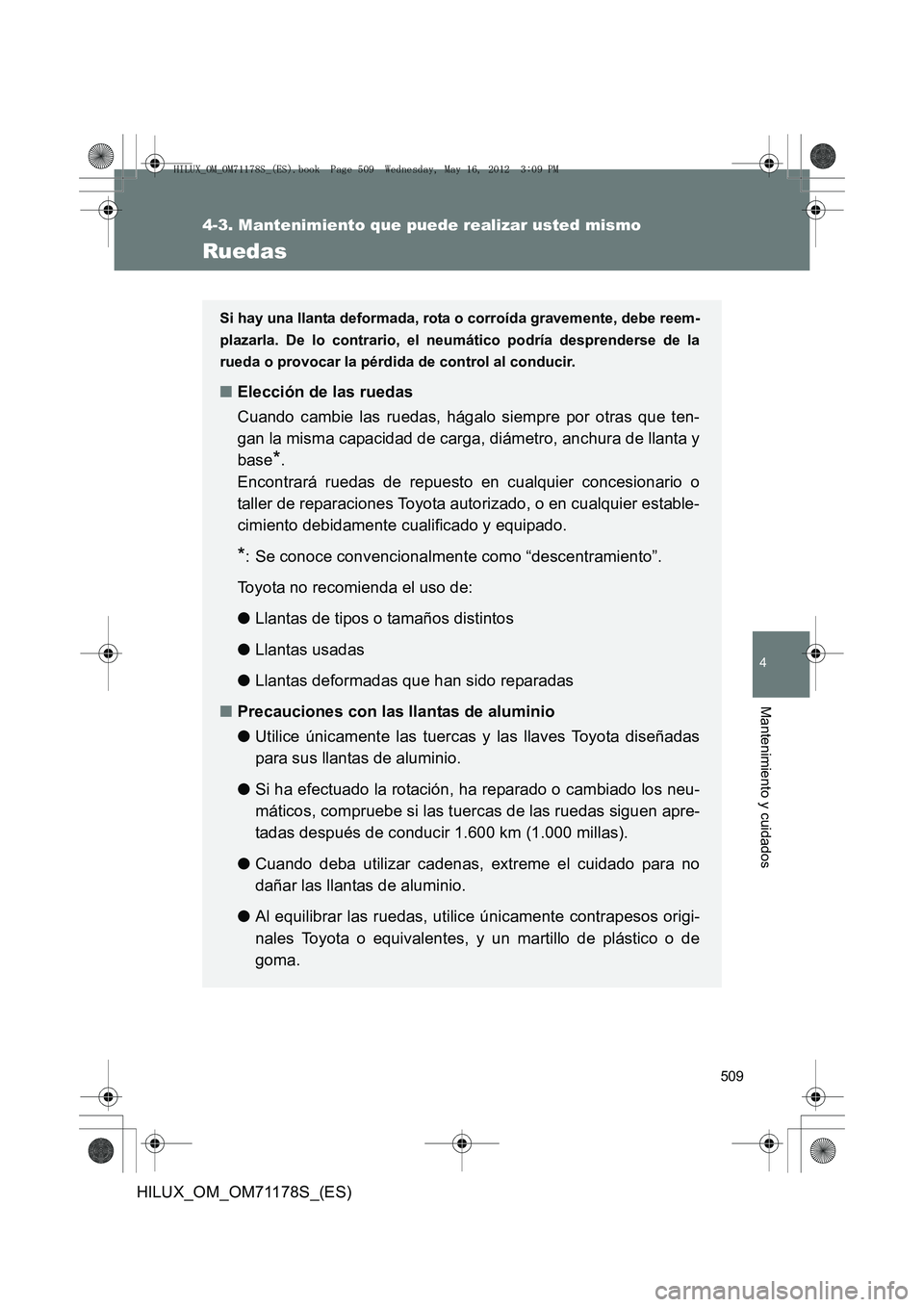 TOYOTA HILUX 2012 Manual del propietario (in Spanish) 509
4-3. Mantenimiento que puede realizar usted mismo
4
Mantenimiento y cuidados
HILUX_OM_OM71178S_(ES)
Ruedas
Si hay una llanta deformada, rota o corroída gravemente, debe reem-
plazarla. De lo cont TOYOTA HILUX 2012 Manual del propietario (in Spanish) 509
4-3. Mantenimiento que puede realizar usted mismo
4
Mantenimiento y cuidados
HILUX_OM_OM71178S_(ES)
Ruedas
Si hay una llanta deformada, rota o corroída gravemente, debe reem-
plazarla. De lo cont