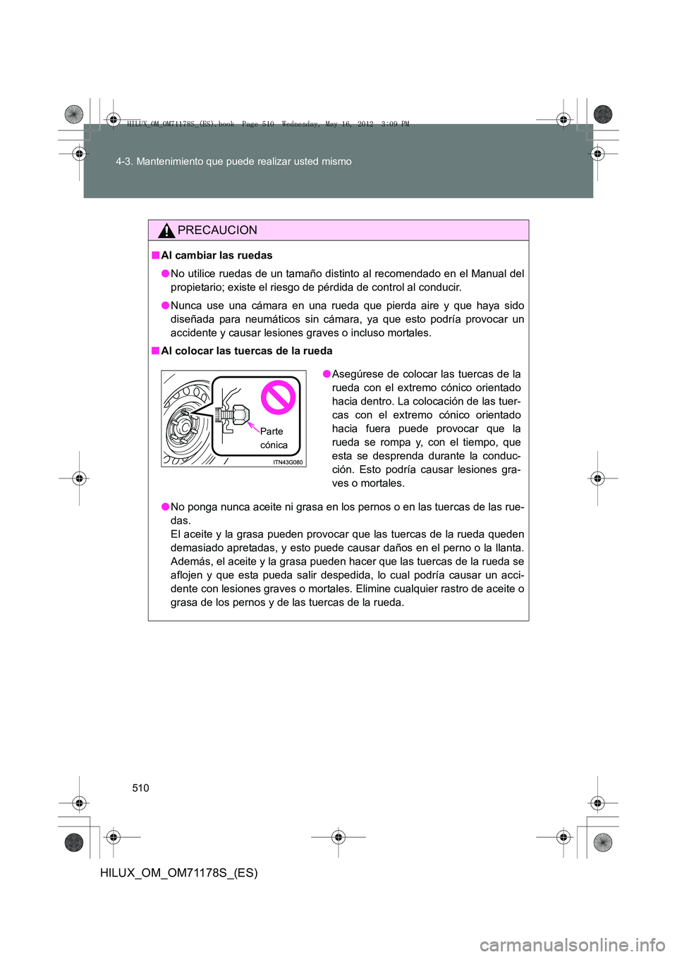 TOYOTA HILUX 2012 Manual del propietario (in Spanish) 510
4-3. Mantenimiento que puede realizar usted mismo
HILUX_OM_OM71178S_(ES)
PRECAUCION
■
Al cambiar las ruedas
●No utilice ruedas de un tamaño distinto al recomendado en el Manual del
propietari TOYOTA HILUX 2012 Manual del propietario (in Spanish) 510
4-3. Mantenimiento que puede realizar usted mismo
HILUX_OM_OM71178S_(ES)
PRECAUCION
■
Al cambiar las ruedas
●No utilice ruedas de un tamaño distinto al recomendado en el Manual del
propietari