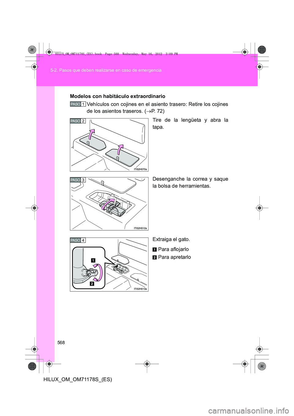 TOYOTA HILUX 2012 Manual del propietario (in Spanish) 568
5-2. Pasos que deben realizarse en caso de emergencia
HILUX_OM_OM71178S_(ES)
Modelos con habitáculo extraordinario
Vehículos con cojines en el asiento trasero: Retire los cojines
de los asientos TOYOTA HILUX 2012 Manual del propietario (in Spanish) 568
5-2. Pasos que deben realizarse en caso de emergencia
HILUX_OM_OM71178S_(ES)
Modelos con habitáculo extraordinario
Vehículos con cojines en el asiento trasero: Retire los cojines
de los asientos