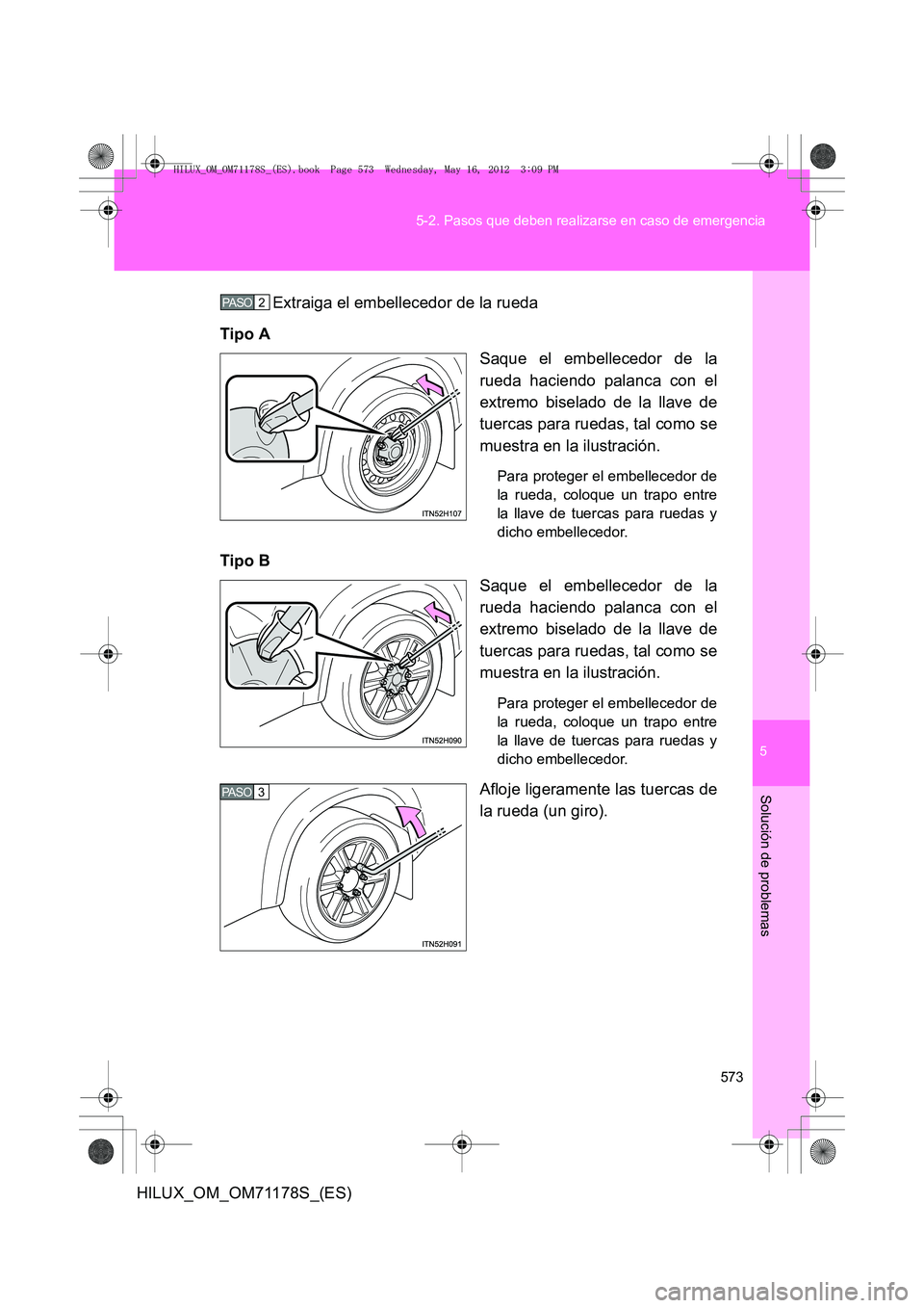 TOYOTA HILUX 2012  Manual del propietario (in Spanish) 5
573
5-2. Pasos que deben realizarse en caso de emergencia
Solución de problemas
HILUX_OM_OM71178S_(ES)
Extraiga el embellecedor de la rueda
Tipo A Saque el embellecedor de la
rueda haciendo palanca