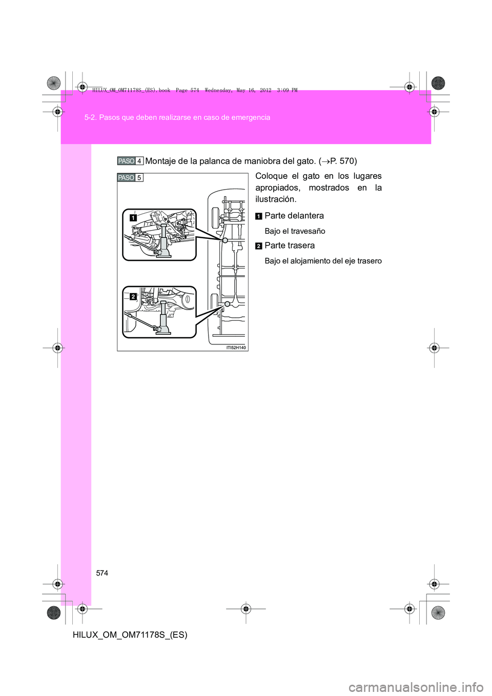 TOYOTA HILUX 2012  Manual del propietario (in Spanish) 574
5-2. Pasos que deben realizarse en caso de emergencia
HILUX_OM_OM71178S_(ES)
Montaje de la palanca de maniobra del gato. (
→P. 570)
Coloque el gato en los lugares
apropiados, mostrados en la
ilu