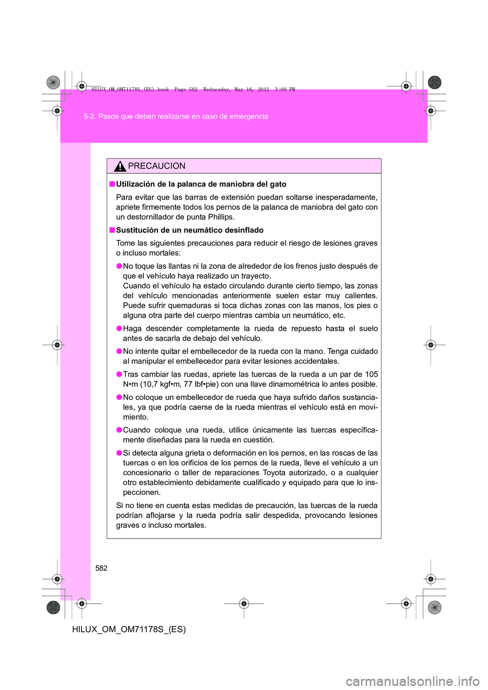 TOYOTA HILUX 2012  Manual del propietario (in Spanish) 582
5-2. Pasos que deben realizarse en caso de emergencia
HILUX_OM_OM71178S_(ES)
PRECAUCION
■
Utilización de la palanca de maniobra del gato
Para evitar que las barras de extensión puedan soltarse