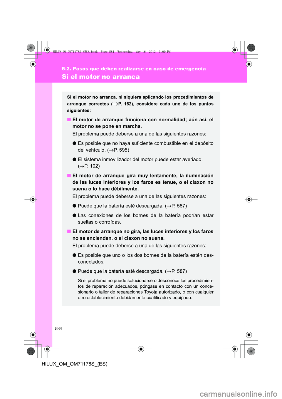 TOYOTA HILUX 2012  Manual del propietario (in Spanish) 584
5-2. Pasos que deben realizarse en caso de emergencia
HILUX_OM_OM71178S_(ES)
Si el motor no arranca
Si el motor no arranca, ni siquiera aplicando los procedimientos de
arranque correctos (
→P. 1