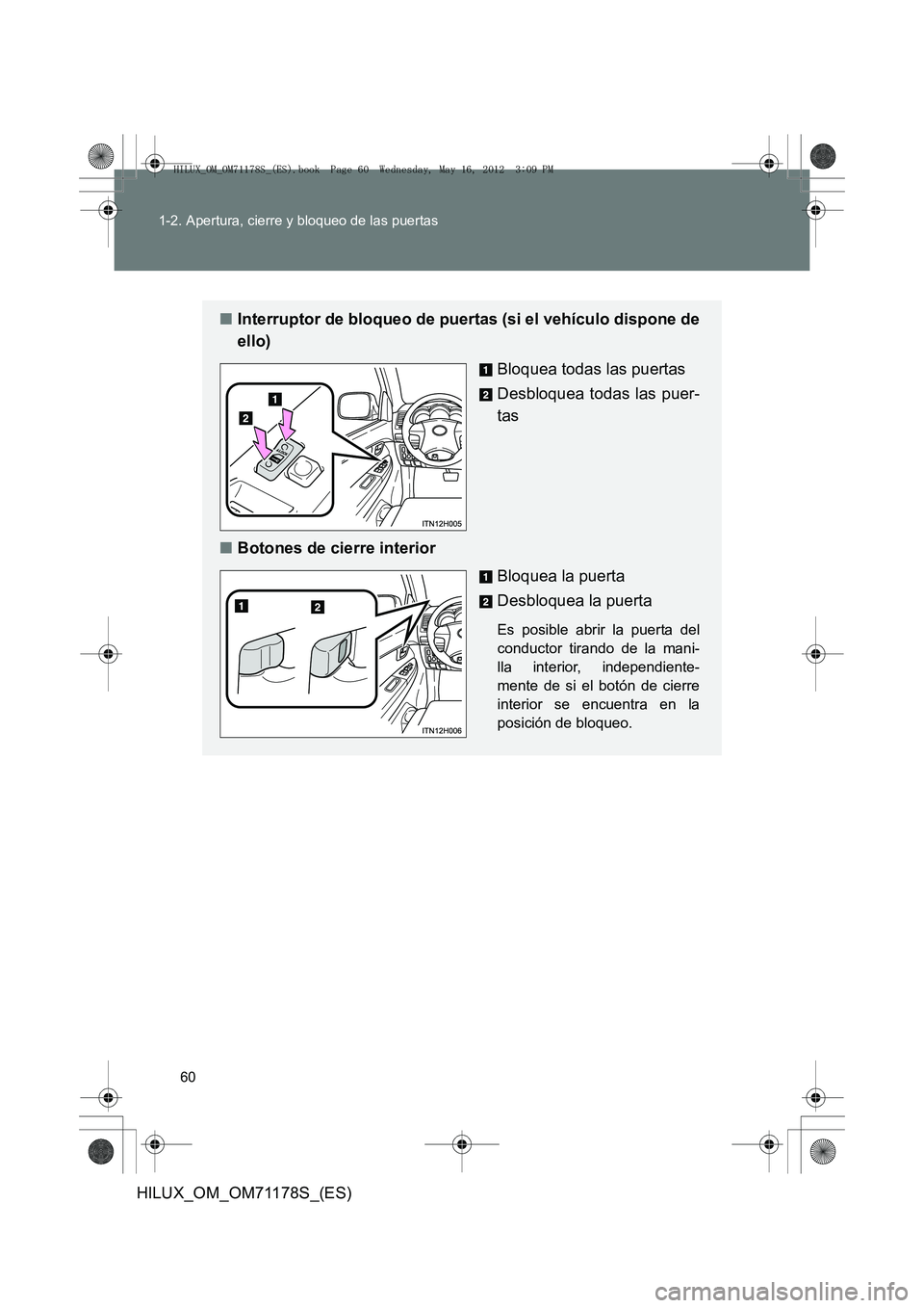 TOYOTA HILUX 2012  Manual del propietario (in Spanish) 60
1-2. Apertura, cierre y bloqueo de las puertas
HILUX_OM_OM71178S_(ES)
■
Interruptor de bloqueo de puertas (si el vehículo dispone de
ello)
Bloquea todas las puertas
Desbloquea todas las puer-
ta