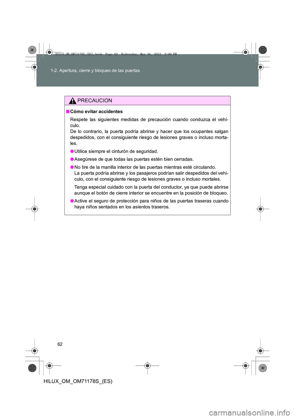 TOYOTA HILUX 2012 Manual del propietario (in Spanish) 62
1-2. Apertura, cierre y bloqueo de las puertas
HILUX_OM_OM71178S_(ES)
PRECAUCION
■
Cómo evitar accidentes
Respete las siguientes medidas de precaución cuando conduzca el vehí-
culo.
De lo con TOYOTA HILUX 2012 Manual del propietario (in Spanish) 62
1-2. Apertura, cierre y bloqueo de las puertas
HILUX_OM_OM71178S_(ES)
PRECAUCION
■
Cómo evitar accidentes
Respete las siguientes medidas de precaución cuando conduzca el vehí-
culo.
De lo con