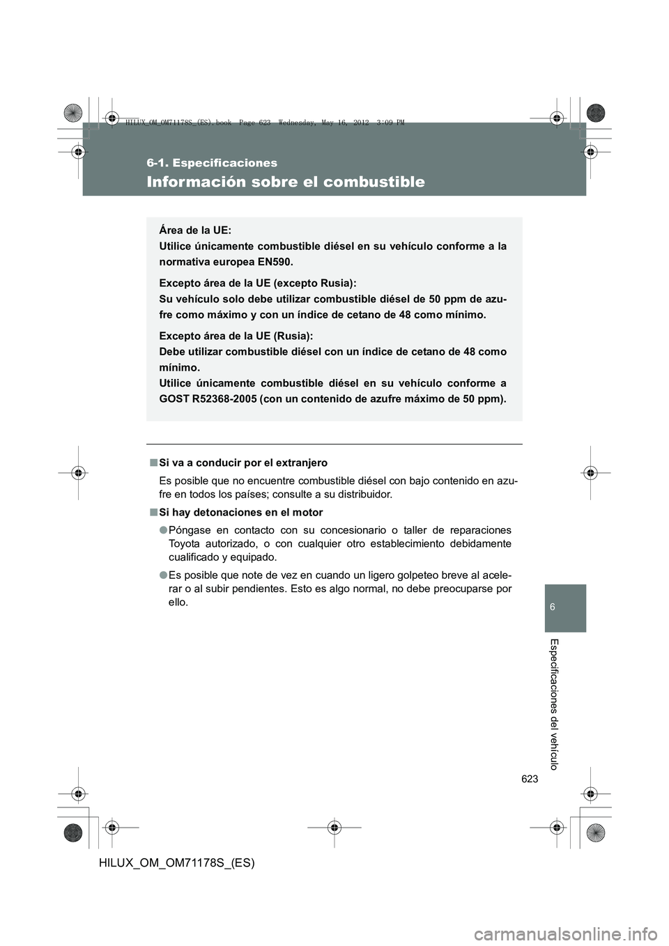 TOYOTA HILUX 2012 Manual del propietario (in Spanish) 623
6-1. Especificaciones
6
Especificaciones del vehículo
HILUX_OM_OM71178S_(ES)
Información sobre el combustible
■Si va a conducir por el extranjero
Es posible que no encuentre combustible diése TOYOTA HILUX 2012 Manual del propietario (in Spanish) 623
6-1. Especificaciones
6
Especificaciones del vehículo
HILUX_OM_OM71178S_(ES)
Información sobre el combustible
■Si va a conducir por el extranjero
Es posible que no encuentre combustible diése
