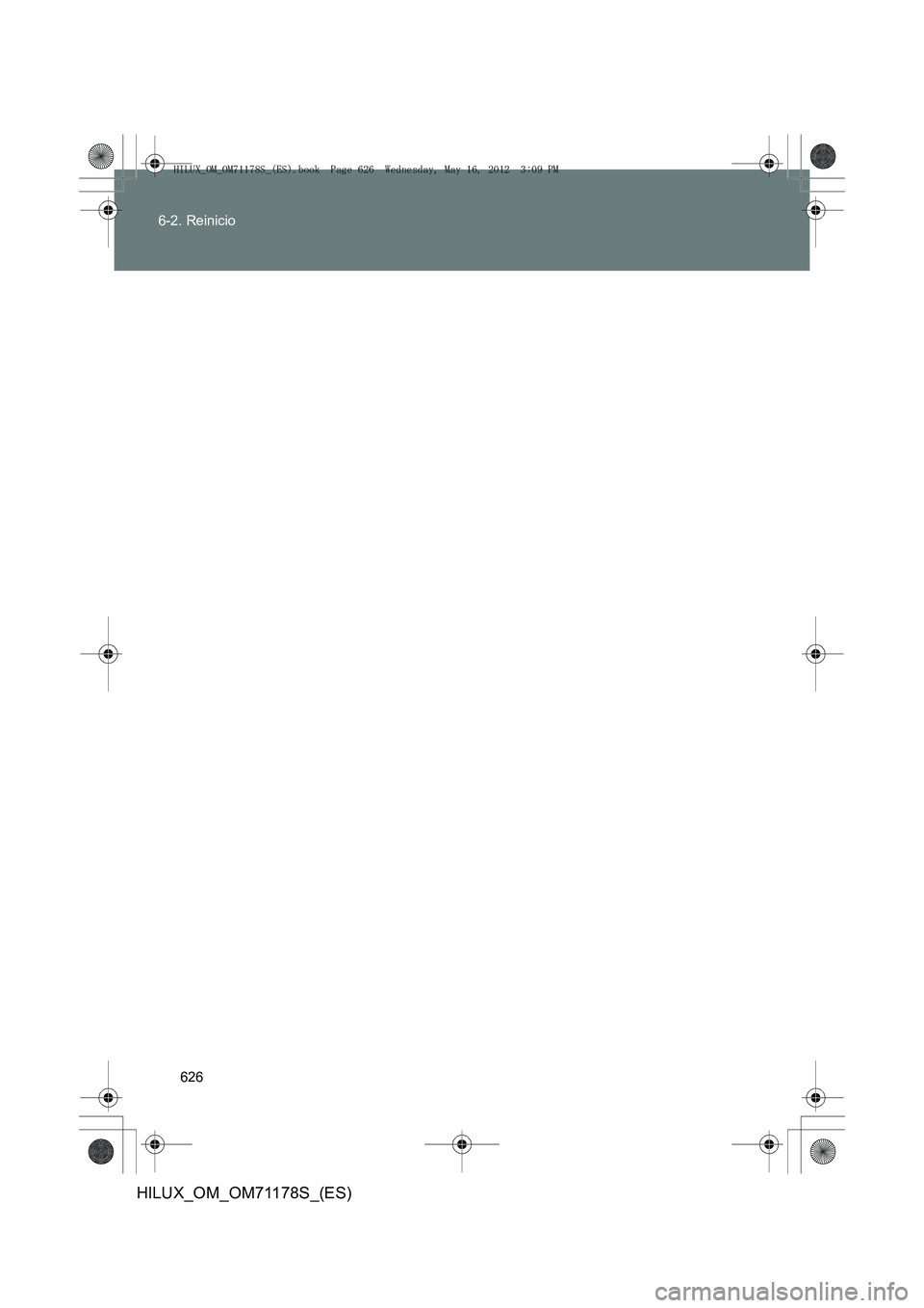 TOYOTA HILUX 2012 Manual del propietario (in Spanish) 626
6-2. Reinicio
HILUX_OM_OM71178S_(ES)
HILUX_OM_OM71178S_(ES).book Page 626 Wednesday, May 16, 2012
3:09 PM TOYOTA HILUX 2012 Manual del propietario (in Spanish) 626
6-2. Reinicio
HILUX_OM_OM71178S_(ES)
HILUX_OM_OM71178S_(ES).book Page 626 Wednesday, May 16, 2012
3:09 PM
