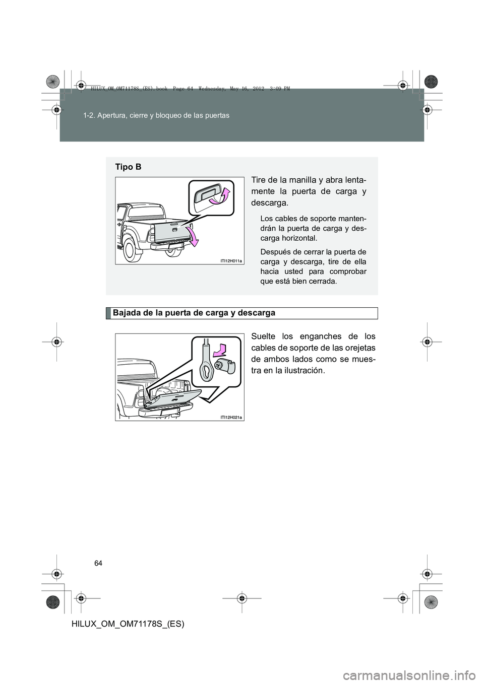 TOYOTA HILUX 2012  Manual del propietario (in Spanish) 64
1-2. Apertura, cierre y bloqueo de las puertas
HILUX_OM_OM71178S_(ES)
Bajada de la puerta de carga y descarga
Suelte los enganches de los
cables de soporte de las orejetas
de ambos lados como se mu