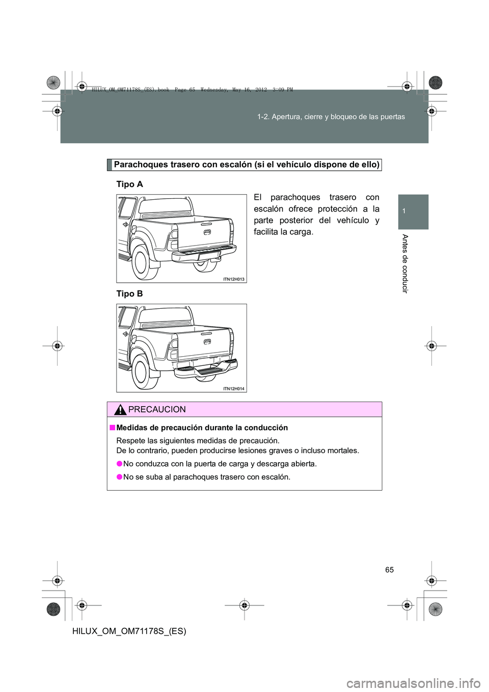 TOYOTA HILUX 2012  Manual del propietario (in Spanish) 65
1-2. Apertura, cierre y bloqueo de las puertas
1
Antes de conducir
HILUX_OM_OM71178S_(ES)
Parachoques trasero con escalón (si el vehículo dispone de ello)
Tipo A El parachoques trasero con
escal