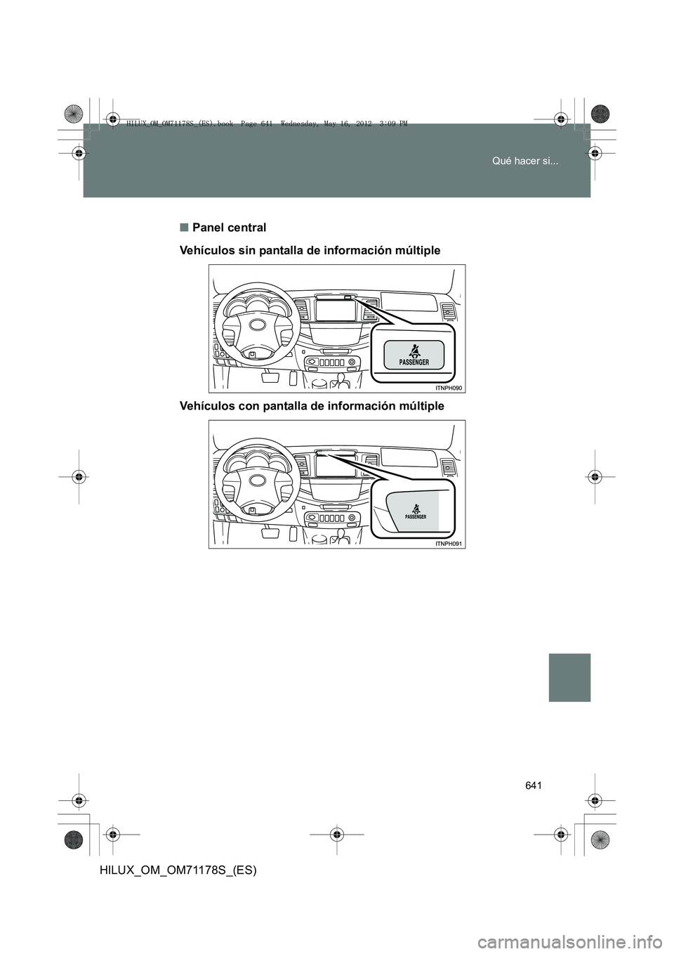 TOYOTA HILUX 2012  Manual del propietario (in Spanish) 641
Qué hacer si...
HILUX_OM_OM71178S_(ES)
■
Panel central
Vehículos sin pantalla de información múltiple
Vehículos con pantalla de información múltiple
HILUX_OM_OM71178S_(ES).book  Page 641 