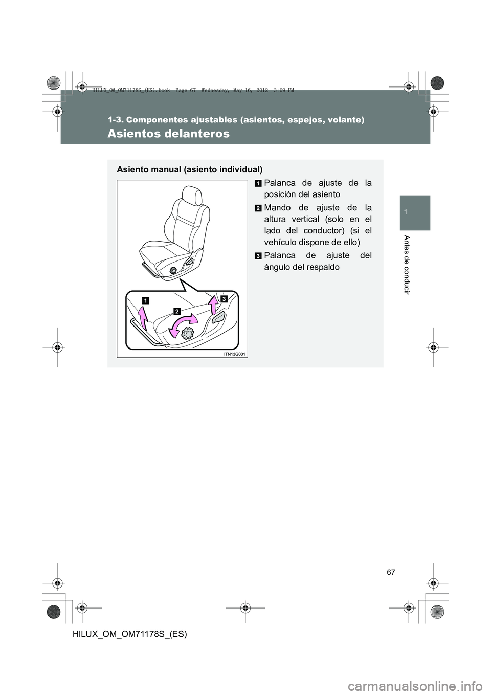 TOYOTA HILUX 2012  Manual del propietario (in Spanish) 67
1
Antes de conducir
HILUX_OM_OM71178S_(ES)
1-3. Componentes ajustables (asientos, espejos, volante)
Asientos delanteros
Asiento manual (asiento individual)Palanca de ajuste de la
posición del asie