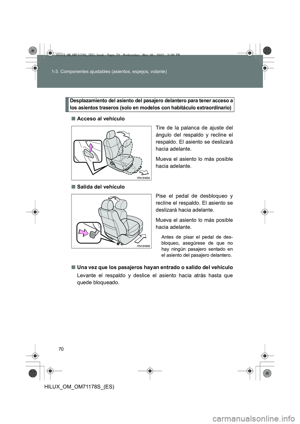 TOYOTA HILUX 2012  Manual del propietario (in Spanish) 70
1-3. Componentes ajustables (asientos, espejos, volante)
HILUX_OM_OM71178S_(ES)
Desplazamiento del asiento del pasajero delantero para tener acceso a
los asientos traseros (solo en modelos con habi