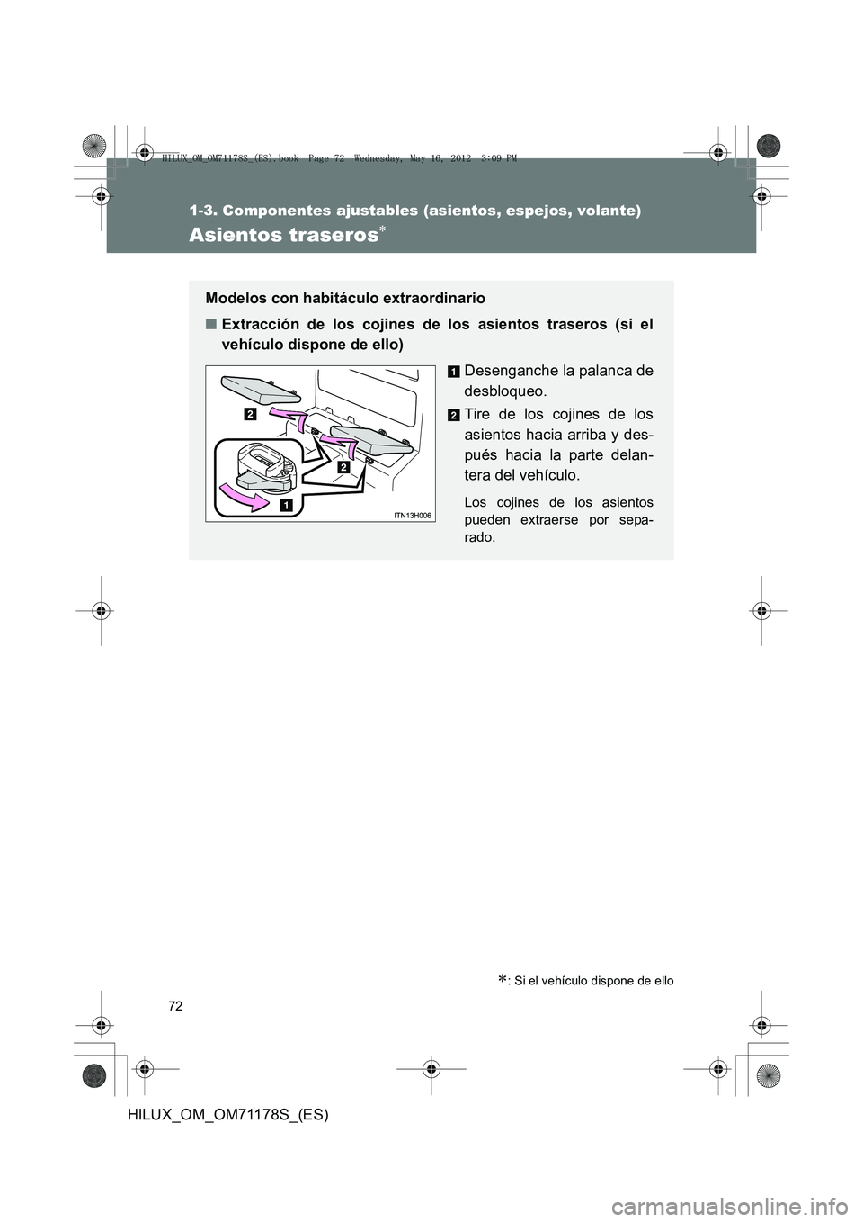 TOYOTA HILUX 2012  Manual del propietario (in Spanish) 72
1-3. Componentes ajustables (asientos, espejos, volante)
HILUX_OM_OM71178S_(ES)
Asientos traseros∗
∗: Si el vehículo dispone de ello
Modelos con habitáculo extraordinario
■Extracción de lo