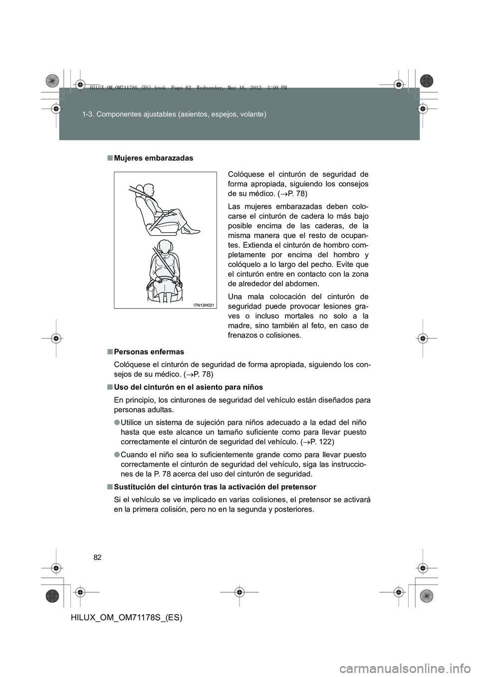 TOYOTA HILUX 2012  Manual del propietario (in Spanish) 82
1-3. Componentes ajustables (asientos, espejos, volante)
HILUX_OM_OM71178S_(ES)
■
Mujeres embarazadas
■ Personas enfermas
Colóquese el cinturón de seguridad de forma apropiada, siguiendo los 