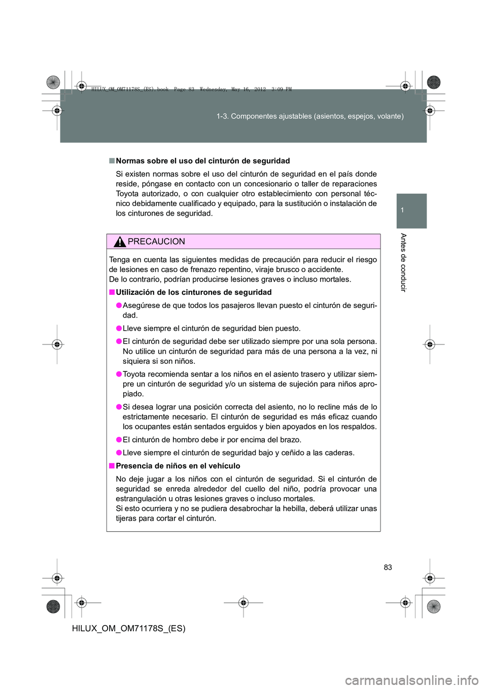 TOYOTA HILUX 2012  Manual del propietario (in Spanish) 83
1-3. Componentes ajustables (asientos, espejos, volante)
1
Antes de conducir
HILUX_OM_OM71178S_(ES)
■
Normas sobre el uso del cinturón de seguridad
Si existen normas sobre el uso del cinturón d