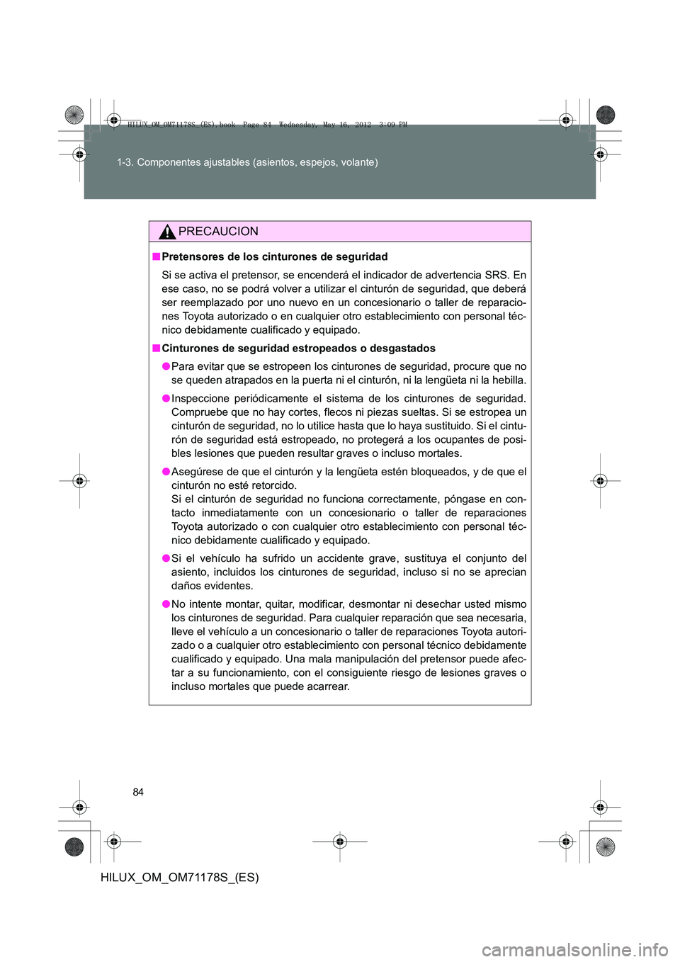 TOYOTA HILUX 2012  Manual del propietario (in Spanish) 84
1-3. Componentes ajustables (asientos, espejos, volante)
HILUX_OM_OM71178S_(ES)
PRECAUCION
■
Pretensores de los cinturones de seguridad
Si se activa el pretensor, se encenderá el indicador de ad