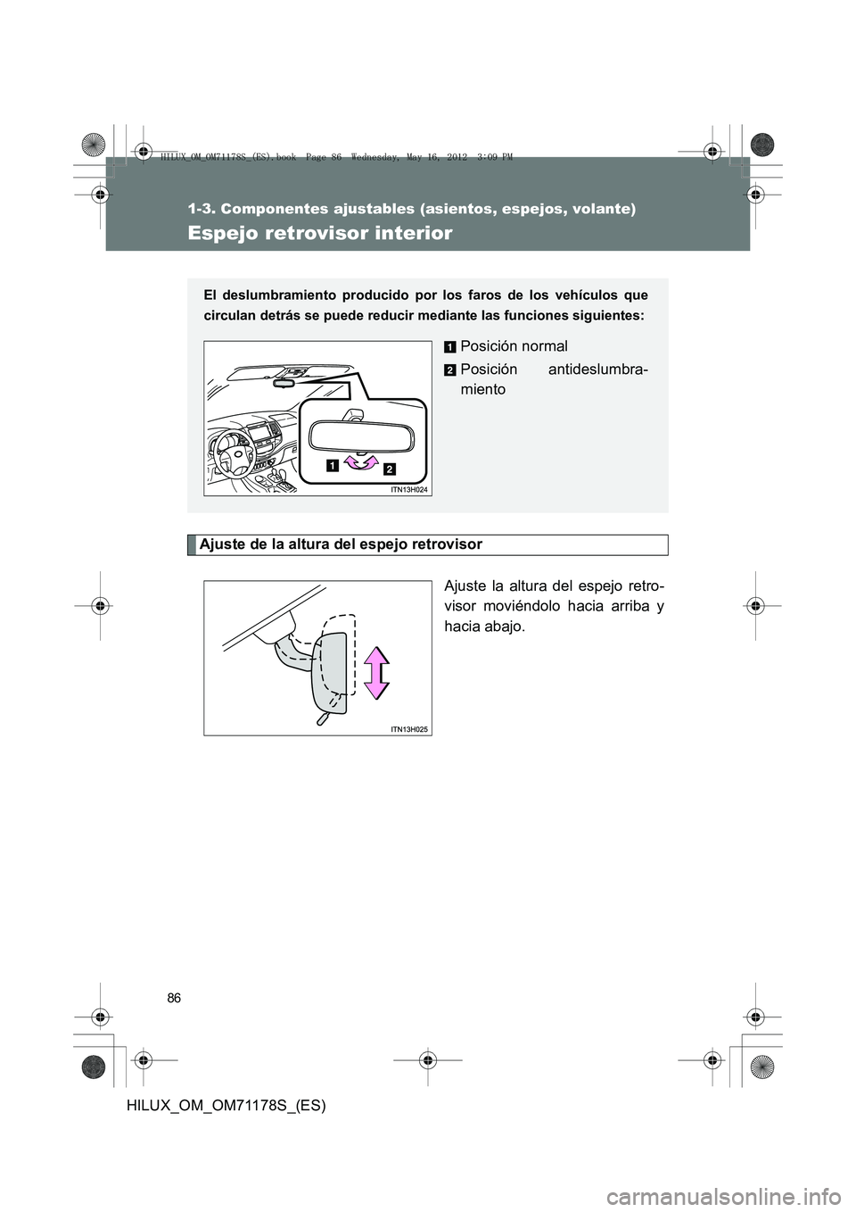 TOYOTA HILUX 2012  Manual del propietario (in Spanish) 86
1-3. Componentes ajustables (asientos, espejos, volante)
HILUX_OM_OM71178S_(ES)
Espejo retrovisor interior
Ajuste de la altura del espejo retrovisorAjuste la altura del espejo retro-
visor moviénd