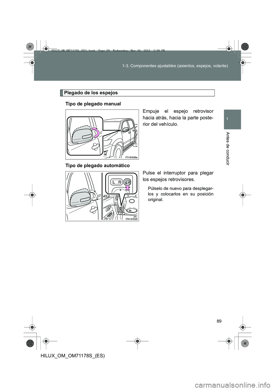 TOYOTA HILUX 2012  Manual del propietario (in Spanish) 89
1-3. Componentes ajustables (asientos, espejos, volante)
1
Antes de conducir
HILUX_OM_OM71178S_(ES)
Plegado de los espejos
Tipo de plegado manual Empuje el espejo retrovisor
hacia atrás, hacia la 