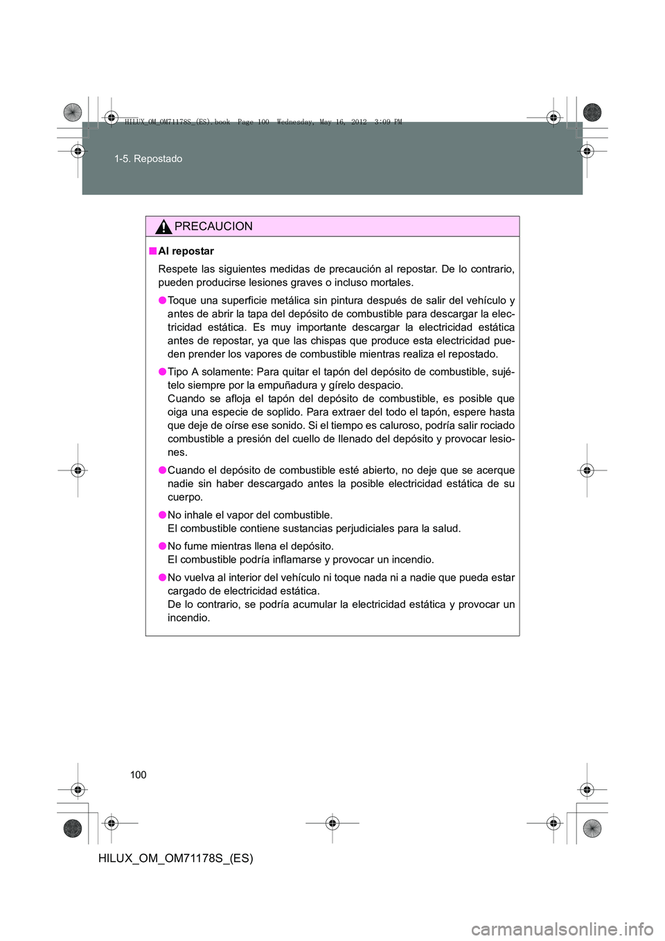 TOYOTA HILUX 2012  Manual del propietario (in Spanish) 100
1-5. Repostado
HILUX_OM_OM71178S_(ES)
PRECAUCION
■
Al repostar
Respete las siguientes medidas de precauc ión al repostar. De lo contrario,
pueden producirse lesiones graves o incluso mortales.
