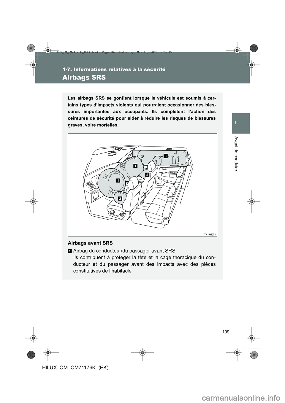 TOYOTA HILUX 2012  Manuel du propriétaire (in French) 109
1
1-7. Informations relatives à la sécurité
Avant de conduire
HILUX_OM_OM71176K_(EK)
Airbags SRS
Les airbags SRS se gonflent lorsque le véhicule est soumis à cer-
tains types d’impacts viol