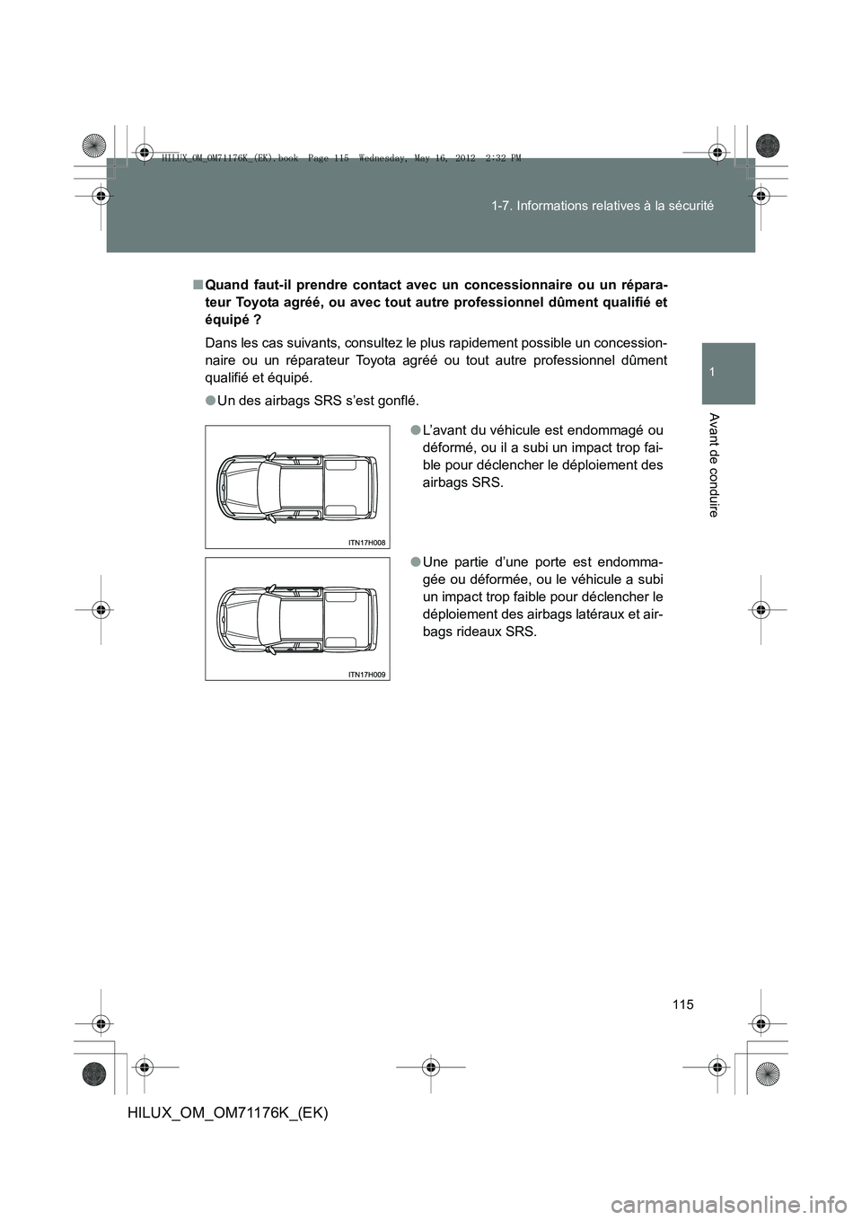 TOYOTA HILUX 2012 Manuel du propriétaire (in French) 115
1-7. Informations relatives à la sécurité
1
Avant de conduire
HILUX_OM_OM71176K_(EK)
■
Quand faut-il prendre contact avec un concessionnaire ou un répara-
teur Toyota agréé, ou avec tout a TOYOTA HILUX 2012 Manuel du propriétaire (in French) 115
1-7. Informations relatives à la sécurité
1
Avant de conduire
HILUX_OM_OM71176K_(EK)
■
Quand faut-il prendre contact avec un concessionnaire ou un répara-
teur Toyota agréé, ou avec tout a