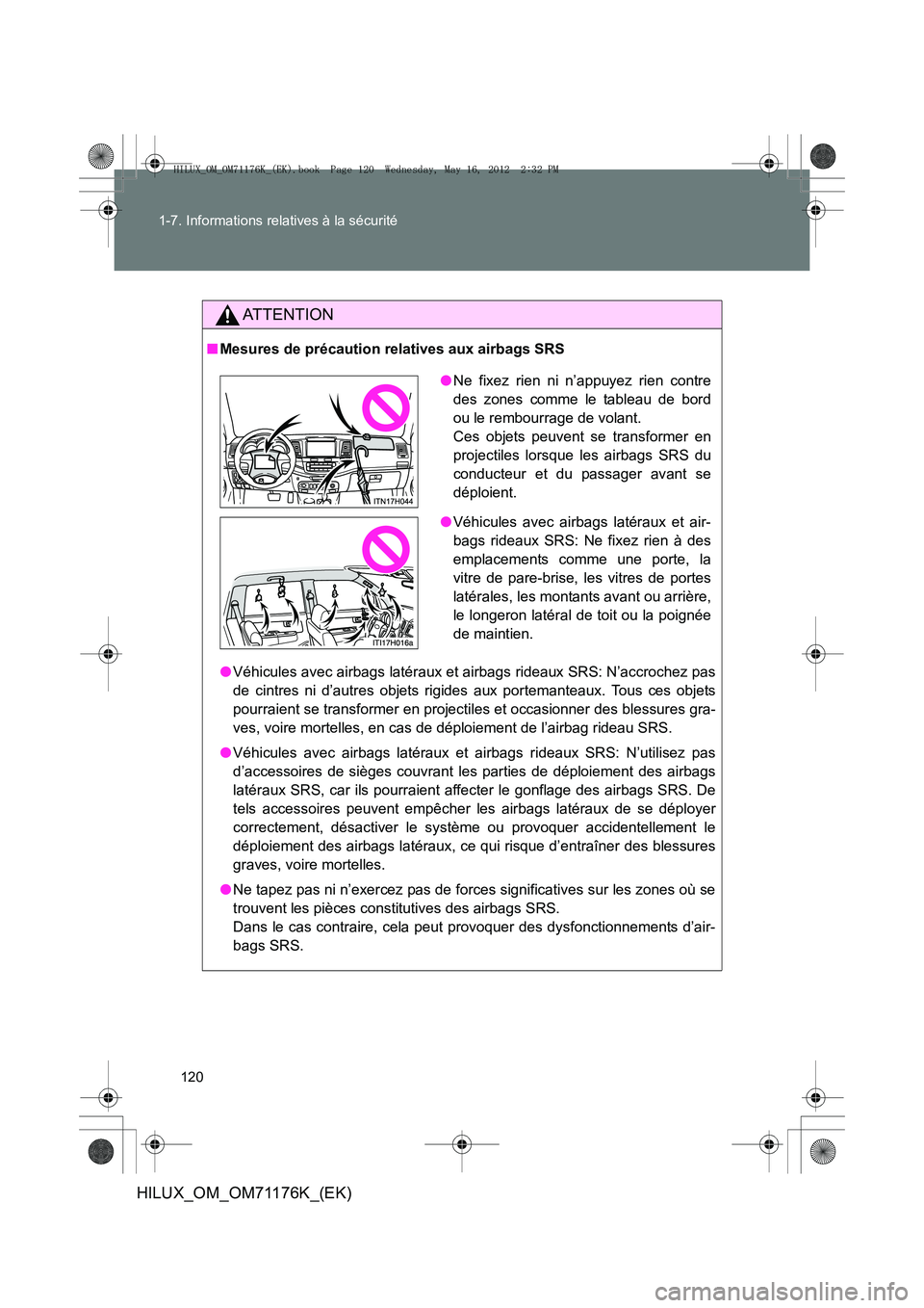 TOYOTA HILUX 2012 Manuel du propriétaire (in French) 120
1-7. Informations relatives à la sécurité
HILUX_OM_OM71176K_(EK)
AT T E N T I O N
■
Mesures de précaution relatives aux airbags SRS
●Véhicules avec airbags latéraux et airbags rideaux S TOYOTA HILUX 2012 Manuel du propriétaire (in French) 120
1-7. Informations relatives à la sécurité
HILUX_OM_OM71176K_(EK)
AT T E N T I O N
■
Mesures de précaution relatives aux airbags SRS
●Véhicules avec airbags latéraux et airbags rideaux S