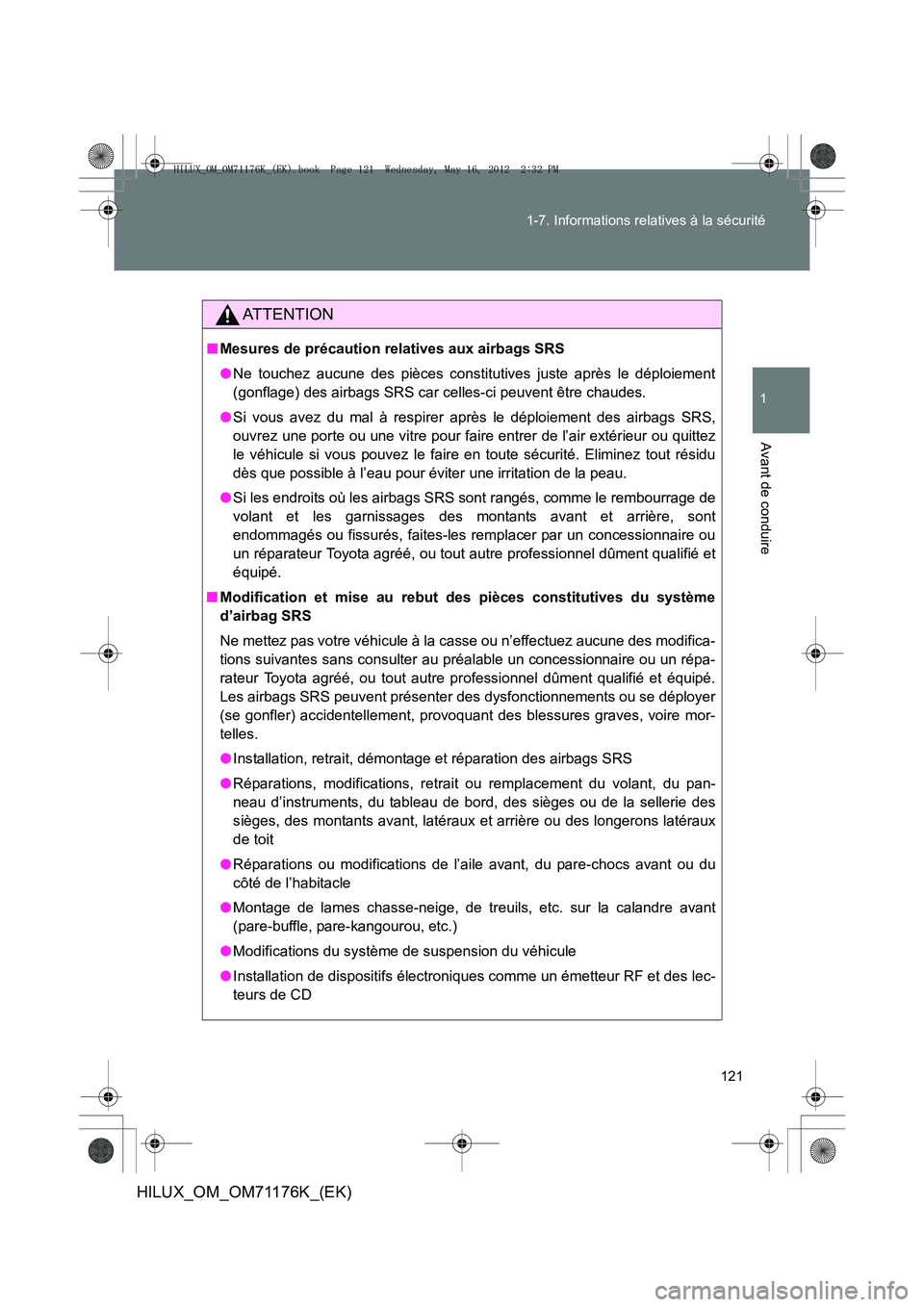 TOYOTA HILUX 2012 Manuel du propriétaire (in French) 121
1-7. Informations relatives à la sécurité
1
Avant de conduire
HILUX_OM_OM71176K_(EK)
AT T E N T I O N
■
Mesures de précaution relatives aux airbags SRS
●Ne touchez aucune des pièces const TOYOTA HILUX 2012 Manuel du propriétaire (in French) 121
1-7. Informations relatives à la sécurité
1
Avant de conduire
HILUX_OM_OM71176K_(EK)
AT T E N T I O N
■
Mesures de précaution relatives aux airbags SRS
●Ne touchez aucune des pièces const