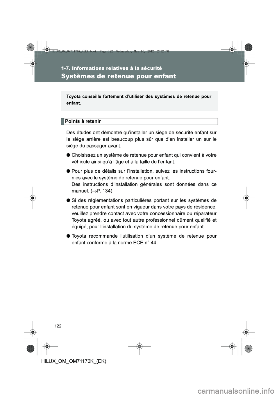TOYOTA HILUX 2012 Manuel du propriétaire (in French) 122
1-7. Informations relatives à la sécurité
HILUX_OM_OM71176K_(EK)
Systèmes de retenue pour enfant
Points à retenirDes études ont démontré qu’installer un siège de sécurité enfant sur
l TOYOTA HILUX 2012 Manuel du propriétaire (in French) 122
1-7. Informations relatives à la sécurité
HILUX_OM_OM71176K_(EK)
Systèmes de retenue pour enfant
Points à retenirDes études ont démontré qu’installer un siège de sécurité enfant sur
l