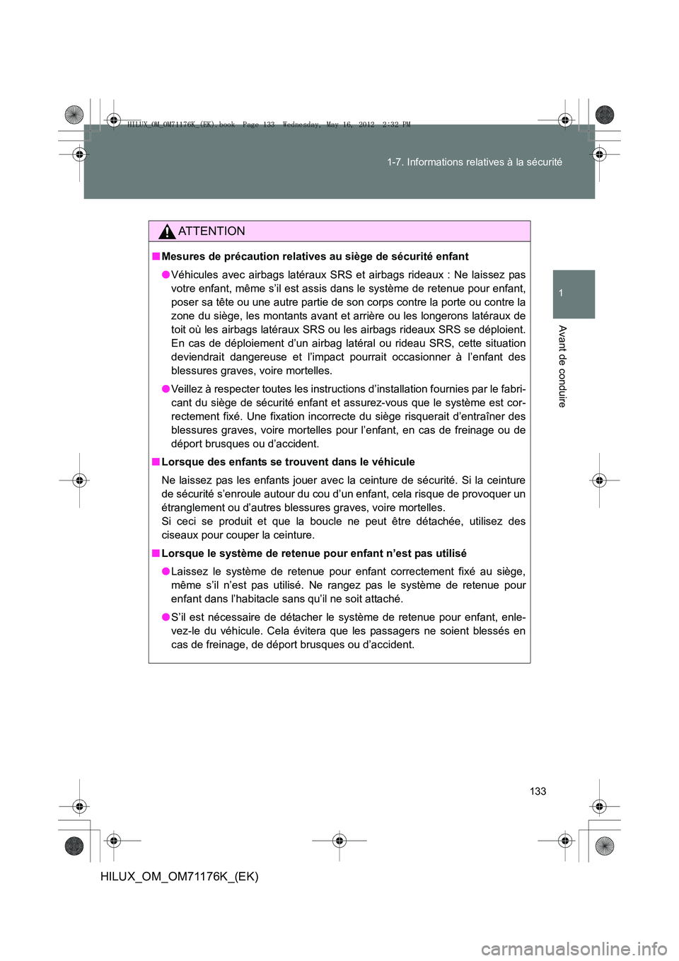 TOYOTA HILUX 2012 Manuel du propriétaire (in French) 133
1-7. Informations relatives à la sécurité
1
Avant de conduire
HILUX_OM_OM71176K_(EK)
AT T E N T I O N
■
Mesures de précaution relatives au siège de sécurité enfant
●Véhicules avec airb TOYOTA HILUX 2012 Manuel du propriétaire (in French) 133
1-7. Informations relatives à la sécurité
1
Avant de conduire
HILUX_OM_OM71176K_(EK)
AT T E N T I O N
■
Mesures de précaution relatives au siège de sécurité enfant
●Véhicules avec airb