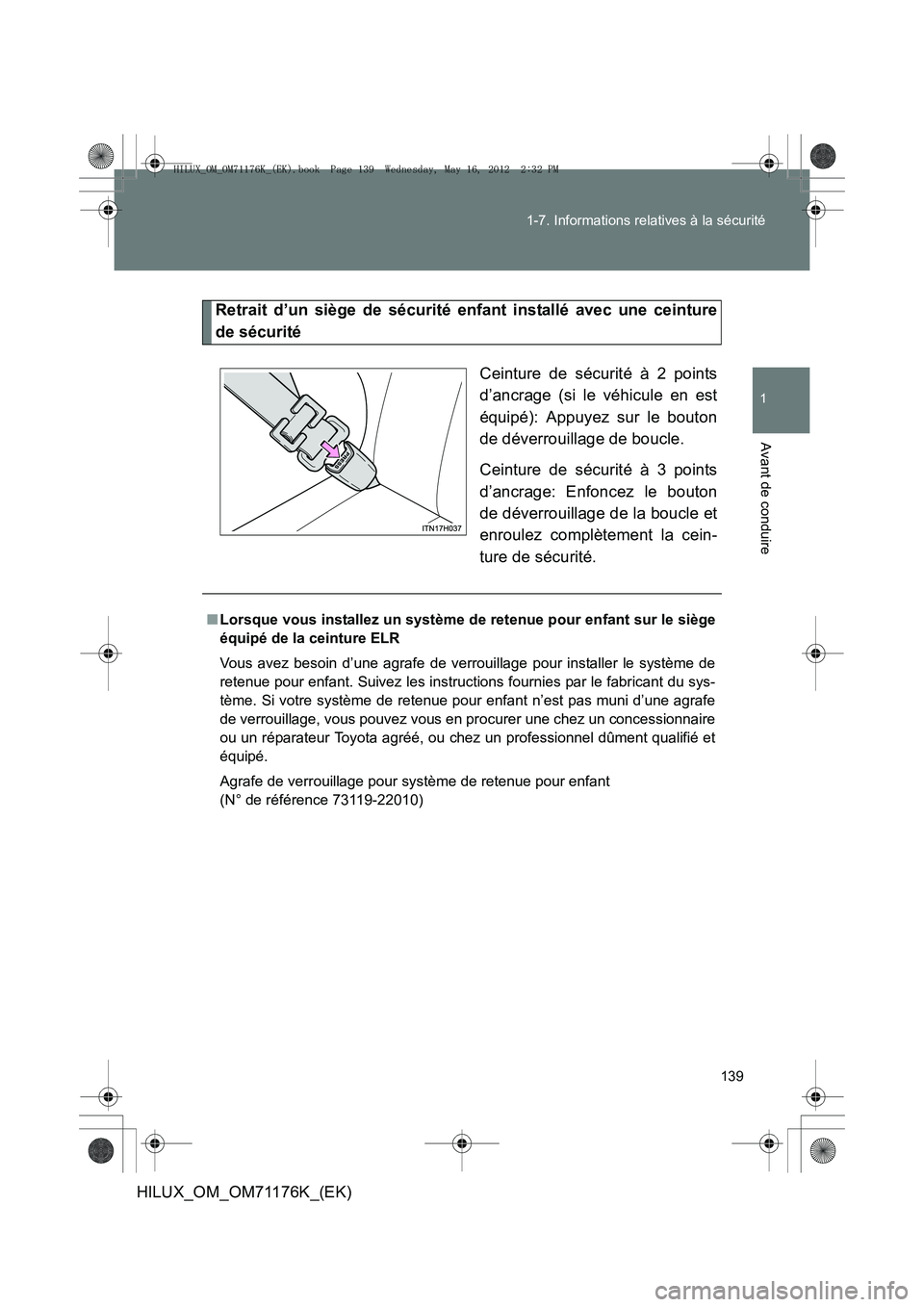 TOYOTA HILUX 2012 Manuel du propriétaire (in French) 139
1-7. Informations relatives à la sécurité
1
Avant de conduire
HILUX_OM_OM71176K_(EK)
Retrait d’un siège de sécurité enfant installé avec une ceinture
de sécurité
Ceinture de sécurité TOYOTA HILUX 2012 Manuel du propriétaire (in French) 139
1-7. Informations relatives à la sécurité
1
Avant de conduire
HILUX_OM_OM71176K_(EK)
Retrait d’un siège de sécurité enfant installé avec une ceinture
de sécurité
Ceinture de sécurité
