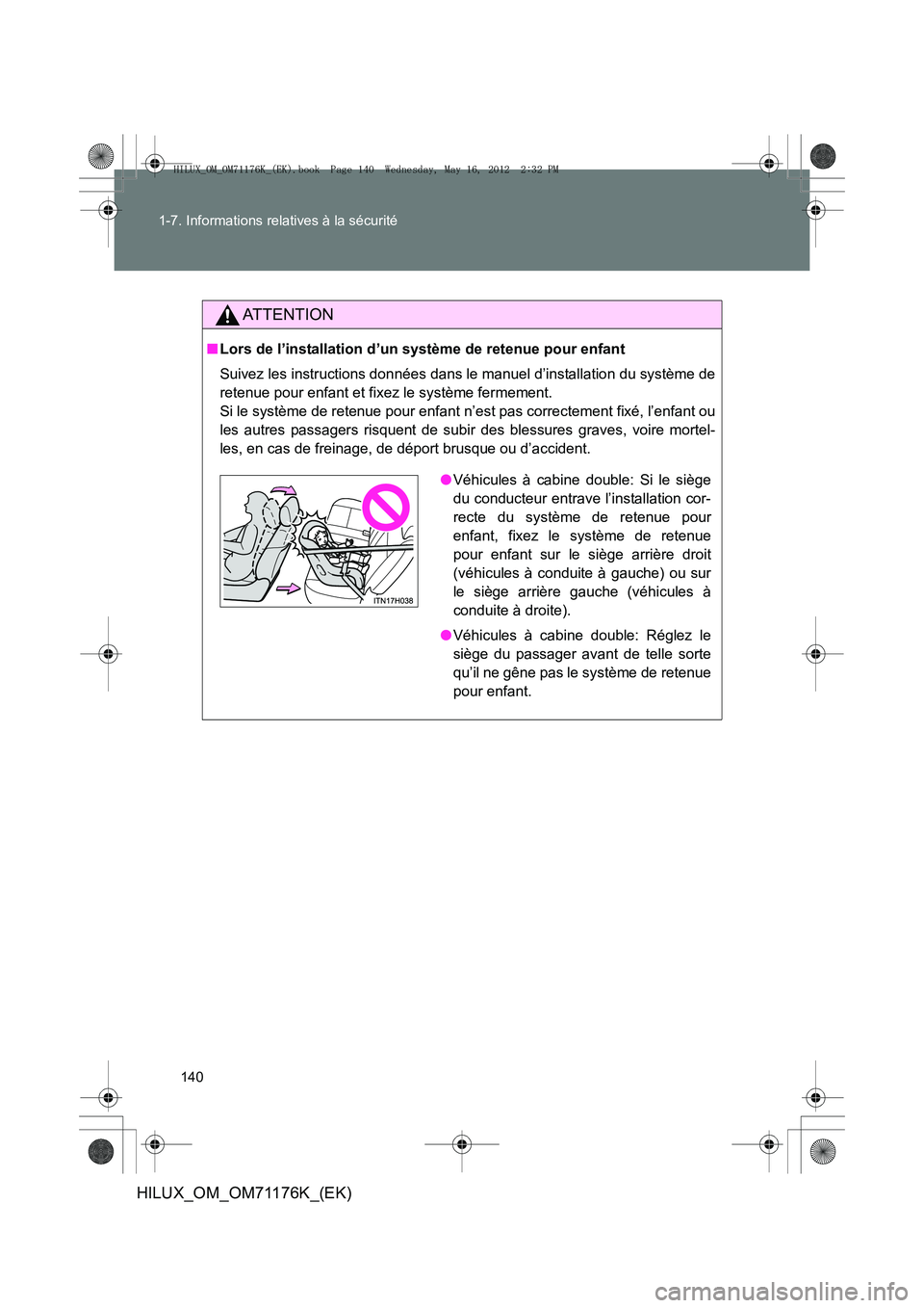 TOYOTA HILUX 2012 Manuel du propriétaire (in French) 140
1-7. Informations relatives à la sécurité
HILUX_OM_OM71176K_(EK)
AT T E N T I O N
■
Lors de l’installation d’un système de retenue pour enfant
Suivez les instructions données dans le ma TOYOTA HILUX 2012 Manuel du propriétaire (in French) 140
1-7. Informations relatives à la sécurité
HILUX_OM_OM71176K_(EK)
AT T E N T I O N
■
Lors de l’installation d’un système de retenue pour enfant
Suivez les instructions données dans le ma