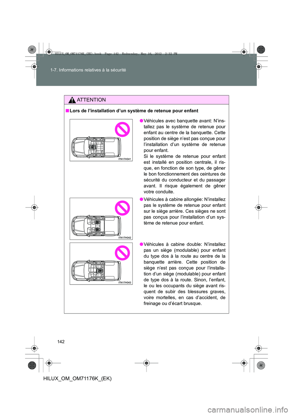 TOYOTA HILUX 2012 Manuel du propriétaire (in French) 142
1-7. Informations relatives à la sécurité
HILUX_OM_OM71176K_(EK)
AT T E N T I O N
■
Lors de l’installation d’un système de retenue pour enfant
●Véhicules avec banquette avant: N’ins TOYOTA HILUX 2012 Manuel du propriétaire (in French) 142
1-7. Informations relatives à la sécurité
HILUX_OM_OM71176K_(EK)
AT T E N T I O N
■
Lors de l’installation d’un système de retenue pour enfant
●Véhicules avec banquette avant: N’ins