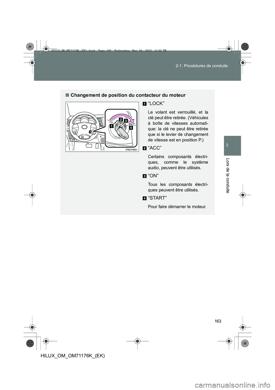 TOYOTA HILUX 2012  Manuel du propriétaire (in French) 163
2-1. Procédures de conduite
2
Lors de la conduite
HILUX_OM_OM71176K_(EK)
■
Changement de position du contacteur du moteur
“LOCK”
Le volant est verrouillé, et la
clé peut être retirée. (
