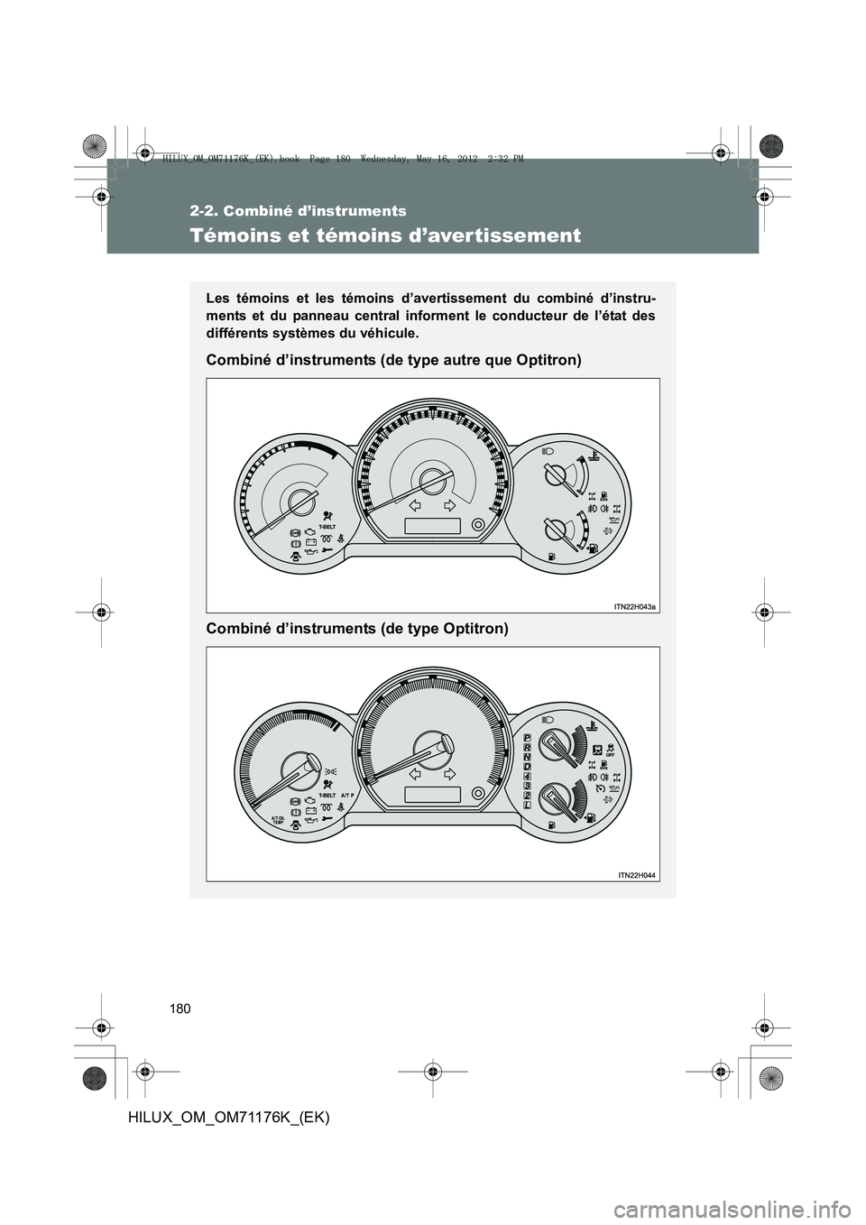 TOYOTA HILUX 2012  Manuel du propriétaire (in French) 180
2-2. Combiné d’instruments
HILUX_OM_OM71176K_(EK)
Témoins et témoins d’aver tissement
Les témoins et les témoins d’avertissement du combiné d’instru-
ments et du panneau central info