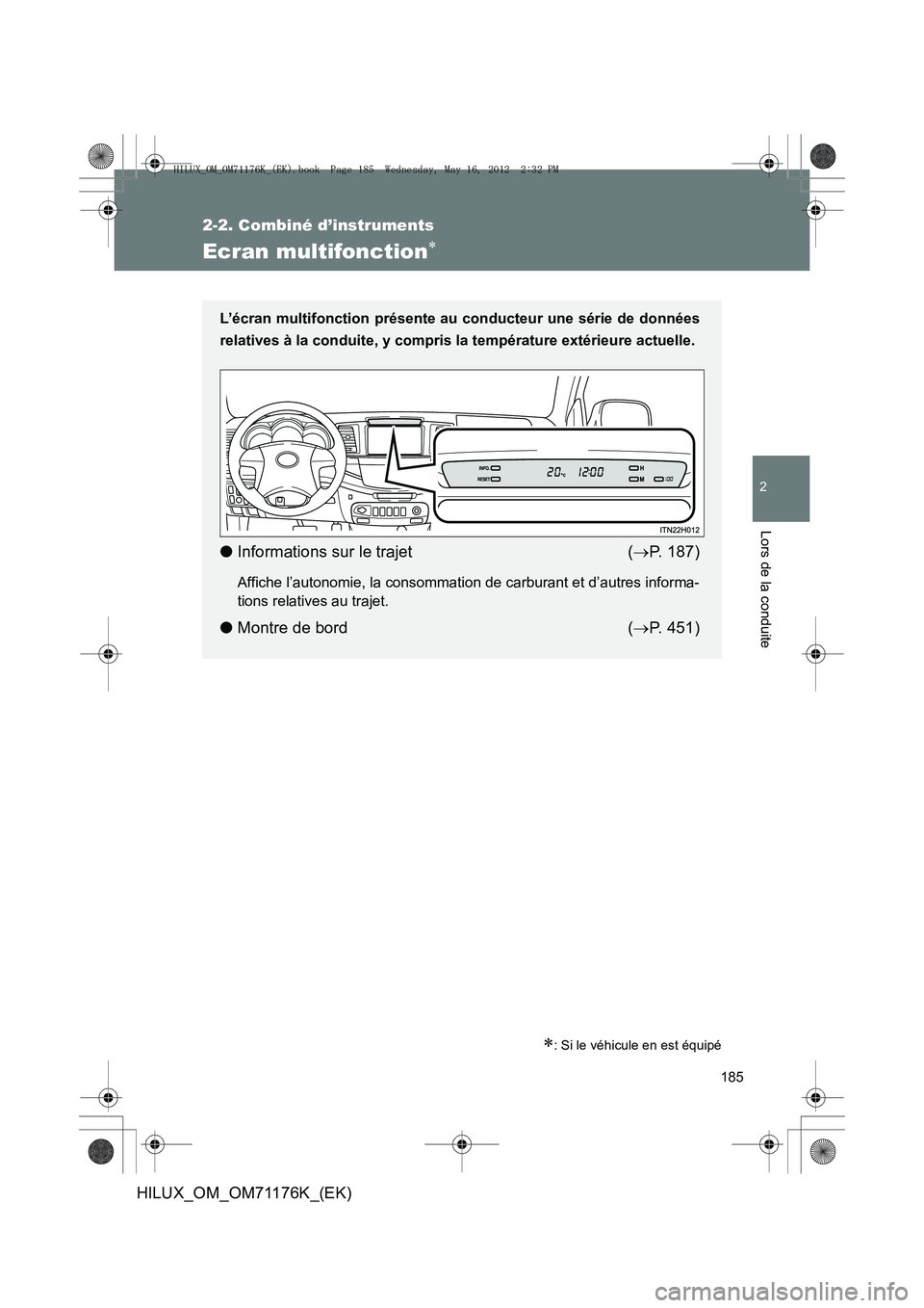 TOYOTA HILUX 2012 Manuel du propriétaire (in French) 185
2-2. Combiné d’instruments
2
Lors de la conduite
HILUX_OM_OM71176K_(EK)
Ecran multifonction∗
∗: Si le véhicule en est équipé
L’écran multifonction présente au conducteur une série d TOYOTA HILUX 2012 Manuel du propriétaire (in French) 185
2-2. Combiné d’instruments
2
Lors de la conduite
HILUX_OM_OM71176K_(EK)
Ecran multifonction∗
∗: Si le véhicule en est équipé
L’écran multifonction présente au conducteur une série d