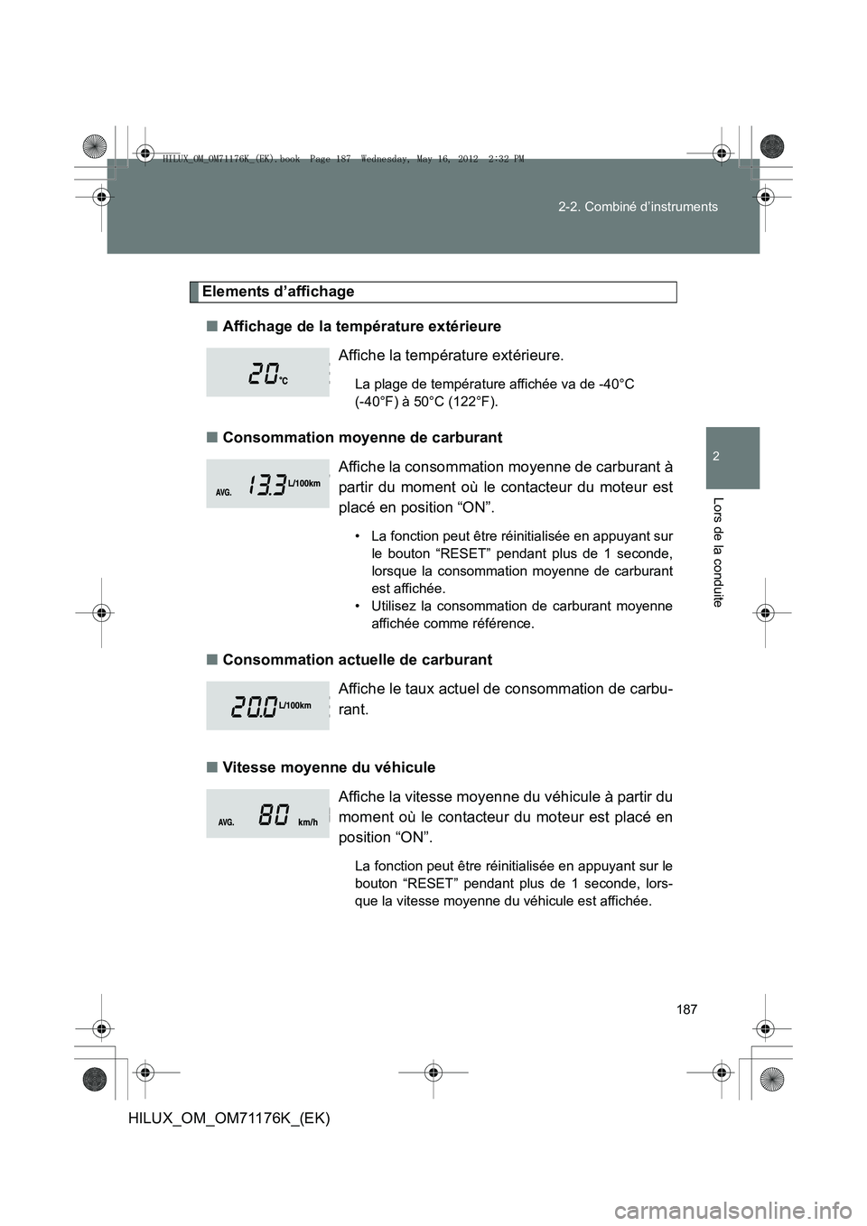TOYOTA HILUX 2012 Manuel du propriétaire (in French) 187
2-2. Combiné d’instruments
2
Lors de la conduite
HILUX_OM_OM71176K_(EK)
Elements d’affichage
■ Affichage de la température extérieure
■ Consommation moyenne de carburant
■ Consommatio TOYOTA HILUX 2012 Manuel du propriétaire (in French) 187
2-2. Combiné d’instruments
2
Lors de la conduite
HILUX_OM_OM71176K_(EK)
Elements d’affichage
■ Affichage de la température extérieure
■ Consommation moyenne de carburant
■ Consommatio