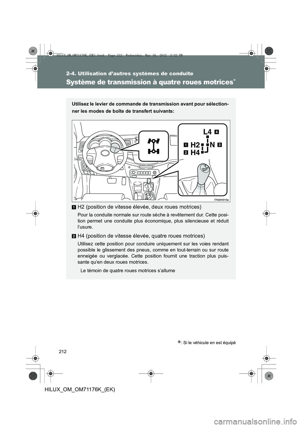 TOYOTA HILUX 2012  Manuel du propriétaire (in French) 212
2-4. Utilisation d’autres systèmes de conduite
HILUX_OM_OM71176K_(EK)
Système de transmission à quatre roues motrices∗
∗: Si le véhicule en est équipé
Utilisez le levier de commande de