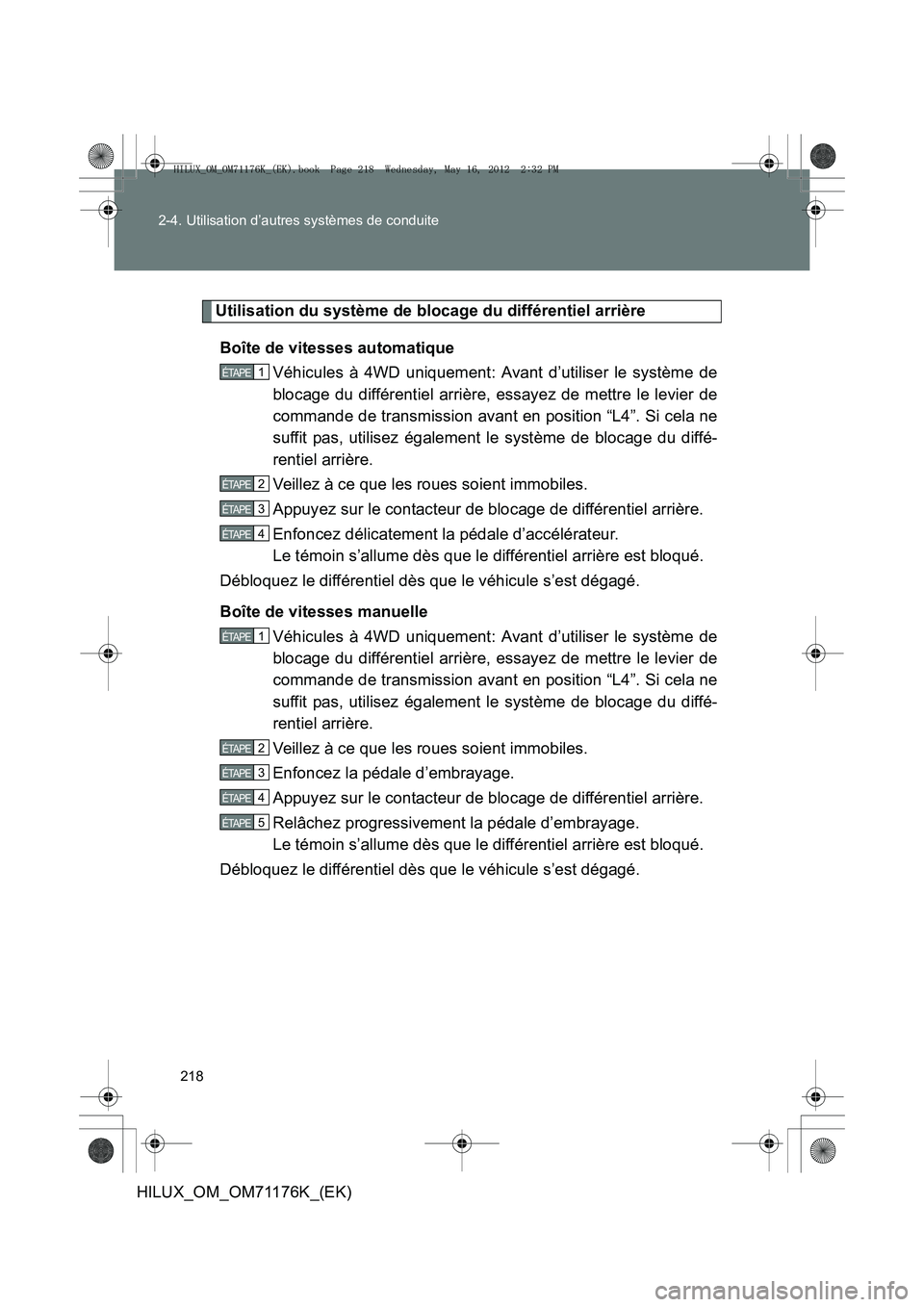 TOYOTA HILUX 2012  Manuel du propriétaire (in French) 218
2-4. Utilisation d’autres systèmes de conduite
HILUX_OM_OM71176K_(EK)
Utilisation du système de blocage du différentiel arrière
Boîte de vitesses automatique Véhicules à 4WD uniquement: A